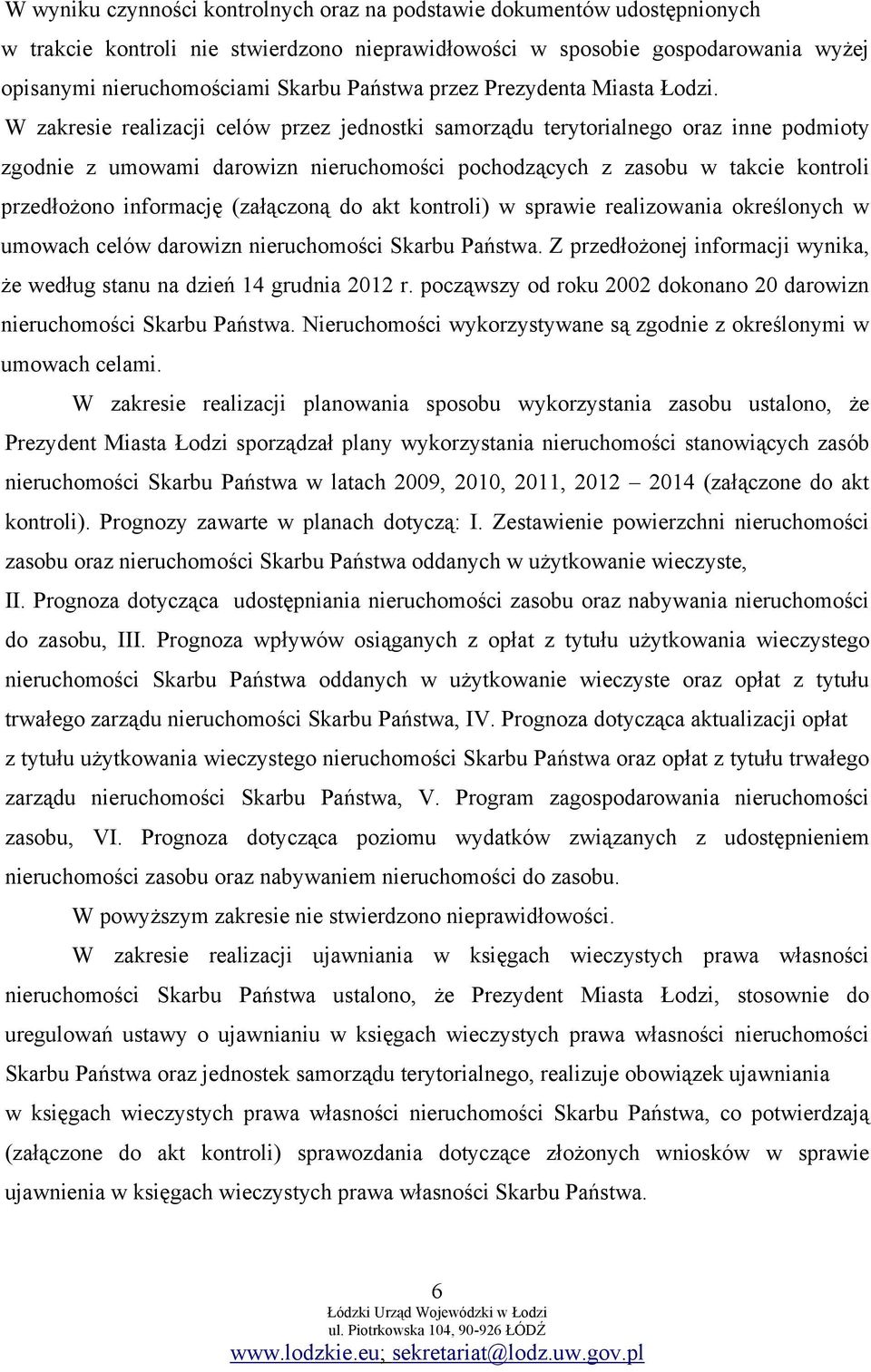 W zakresie realizacji celów przez jednostki samorządu terytorialnego oraz inne podmioty zgodnie z umowami darowizn nieruchomości pochodzących z zasobu w takcie kontroli przedłożono informację