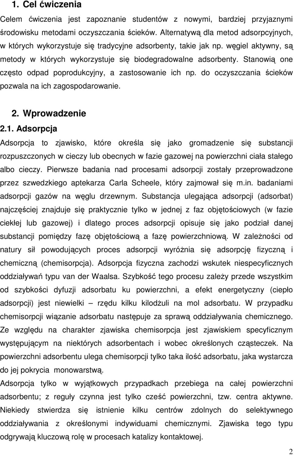 Stanowią one często odpad poprodukcyjny, a zastosowanie ich np. do oczyszczania ścieków pozwala na ich zagospodarowanie. 2. Wprowadzenie 2.1.