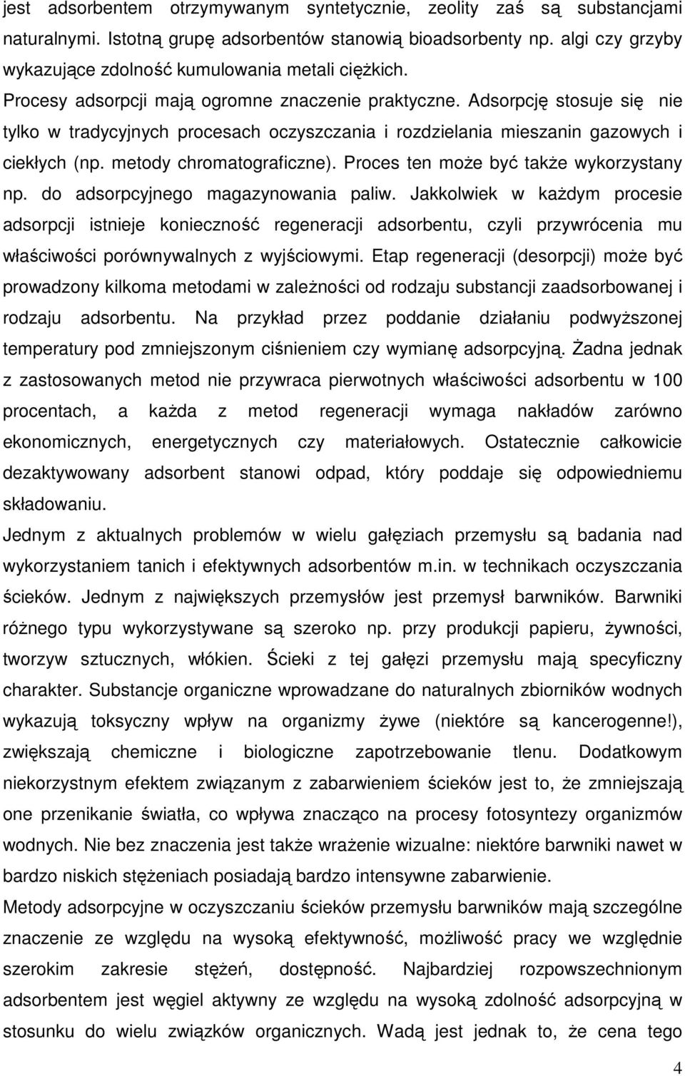 Adsorpcję stosuje się nie tylko w tradycyjnych procesach oczyszczania i rozdzielania mieszanin gazowych i ciekłych (np. metody chromatograficzne). Proces ten może być także wykorzystany np.