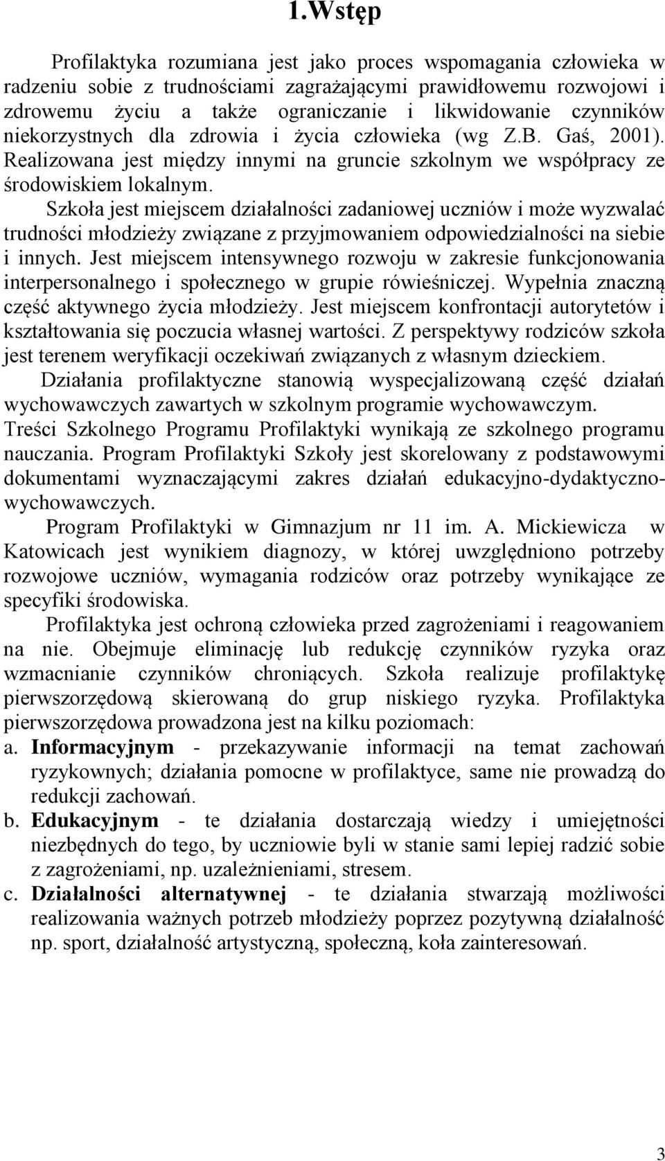 Szkoła jest miejscem działalności zadaniowej uczniów i może wyzwalać trudności młodzieży związane z przyjmowaniem odpowiedzialności na siebie i innych.