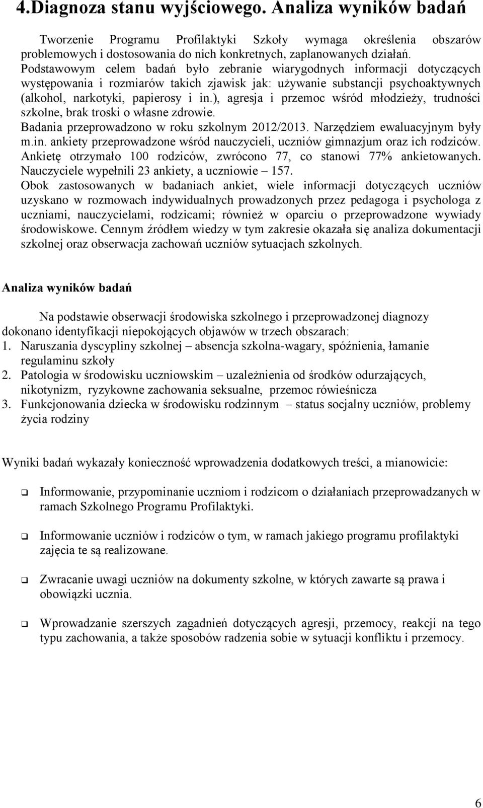 ), agresja i przemoc wśród młodzieży, trudności szkolne, brak troski o własne zdrowie. Badania przeprowadzono w roku szkolnym 2012/2013. Narzędziem ewaluacyjnym były m.in.
