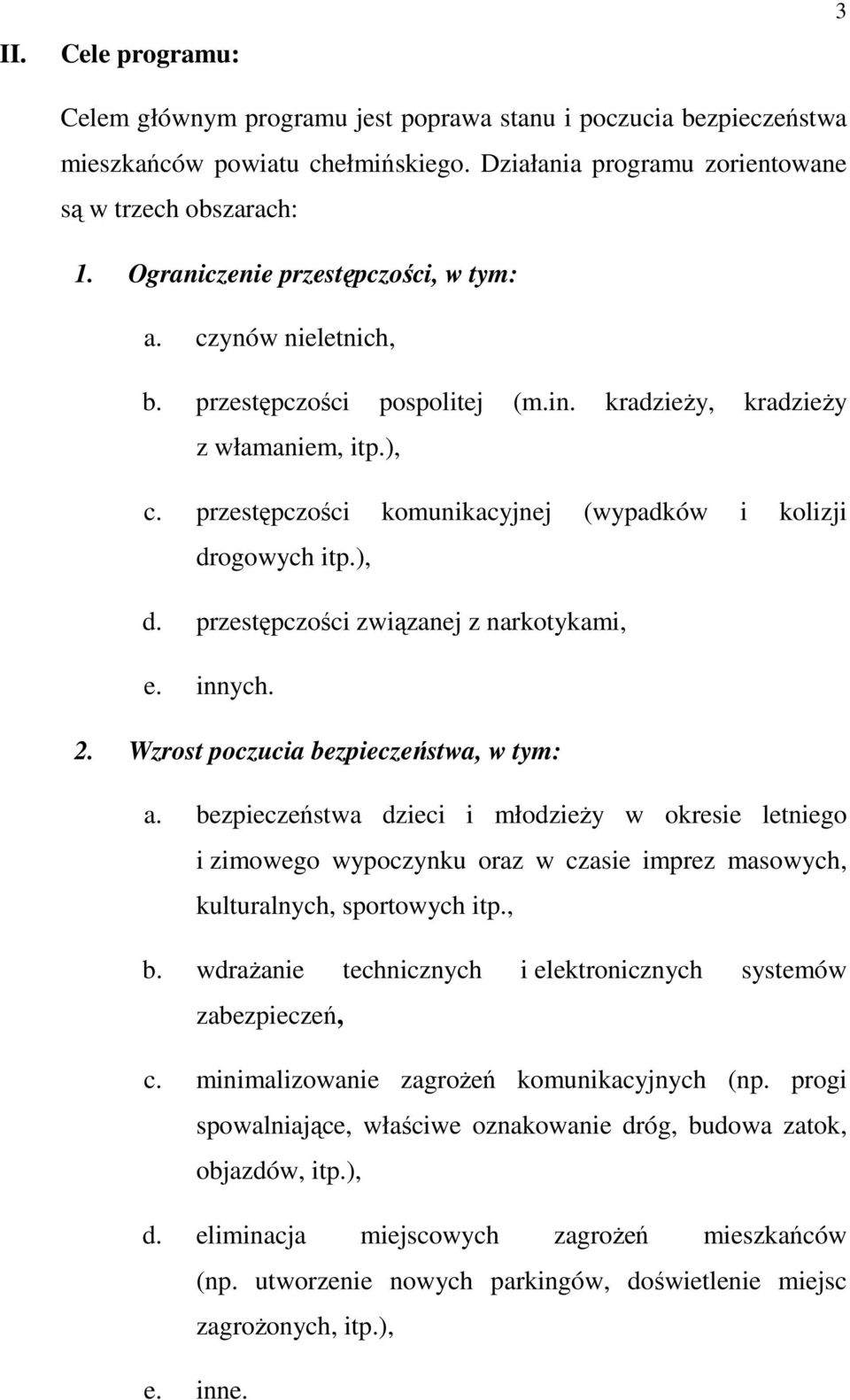 przestępczości komunikacyjnej (wypadków i kolizji drogowych itp.), d. przestępczości związanej z narkotykami, e. innych. 2. Wzrost poczucia bezpieczeństwa, w tym: a.
