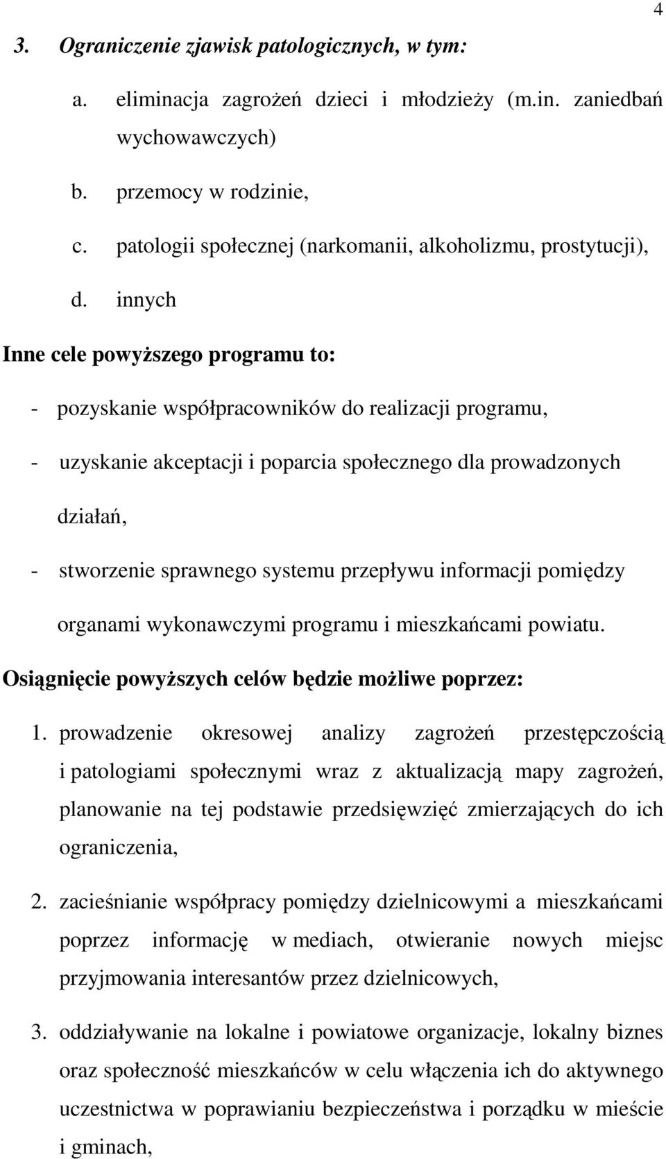 innych Inne cele powyższego programu to: - pozyskanie współpracowników do realizacji programu, - uzyskanie akceptacji i poparcia społecznego dla prowadzonych działań, - stworzenie sprawnego systemu