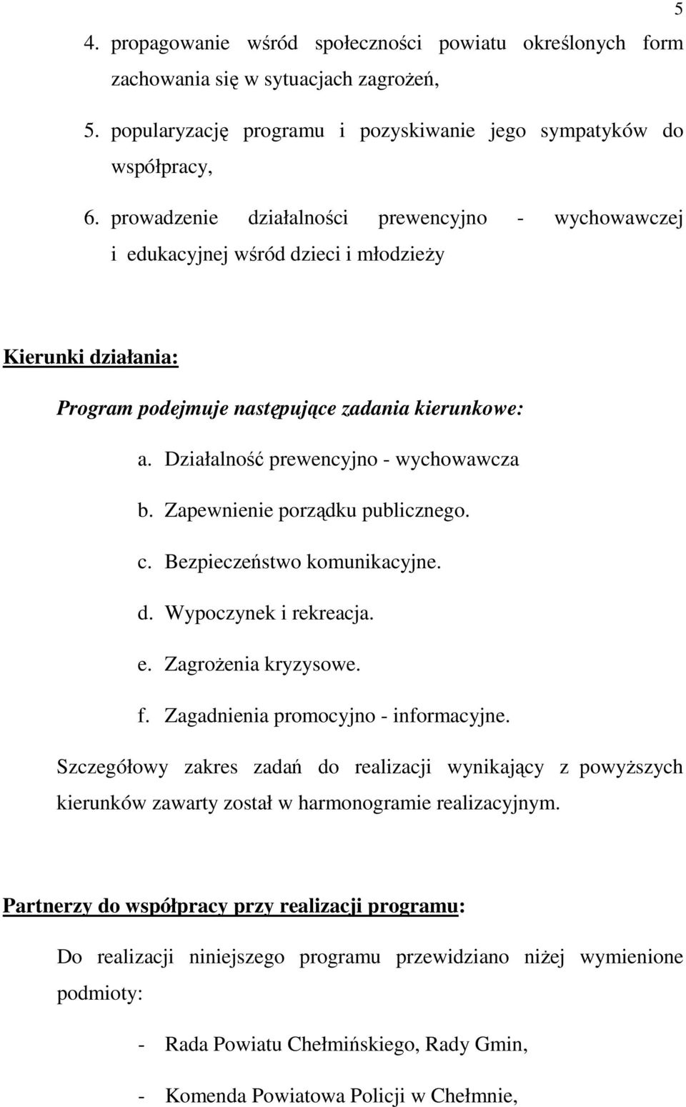 Działalność prewencyjno - wychowawcza b. Zapewnienie porządku publicznego. c. Bezpieczeństwo komunikacyjne. d. Wypoczynek i rekreacja. e. Zagrożenia kryzysowe. f.