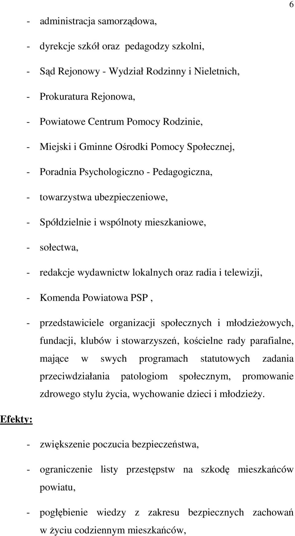 telewizji, - Komenda Powiatowa PSP, - przedstawiciele organizacji społecznych i młodzieżowych, fundacji, klubów i stowarzyszeń, kościelne rady parafialne, mające w swych programach statutowych