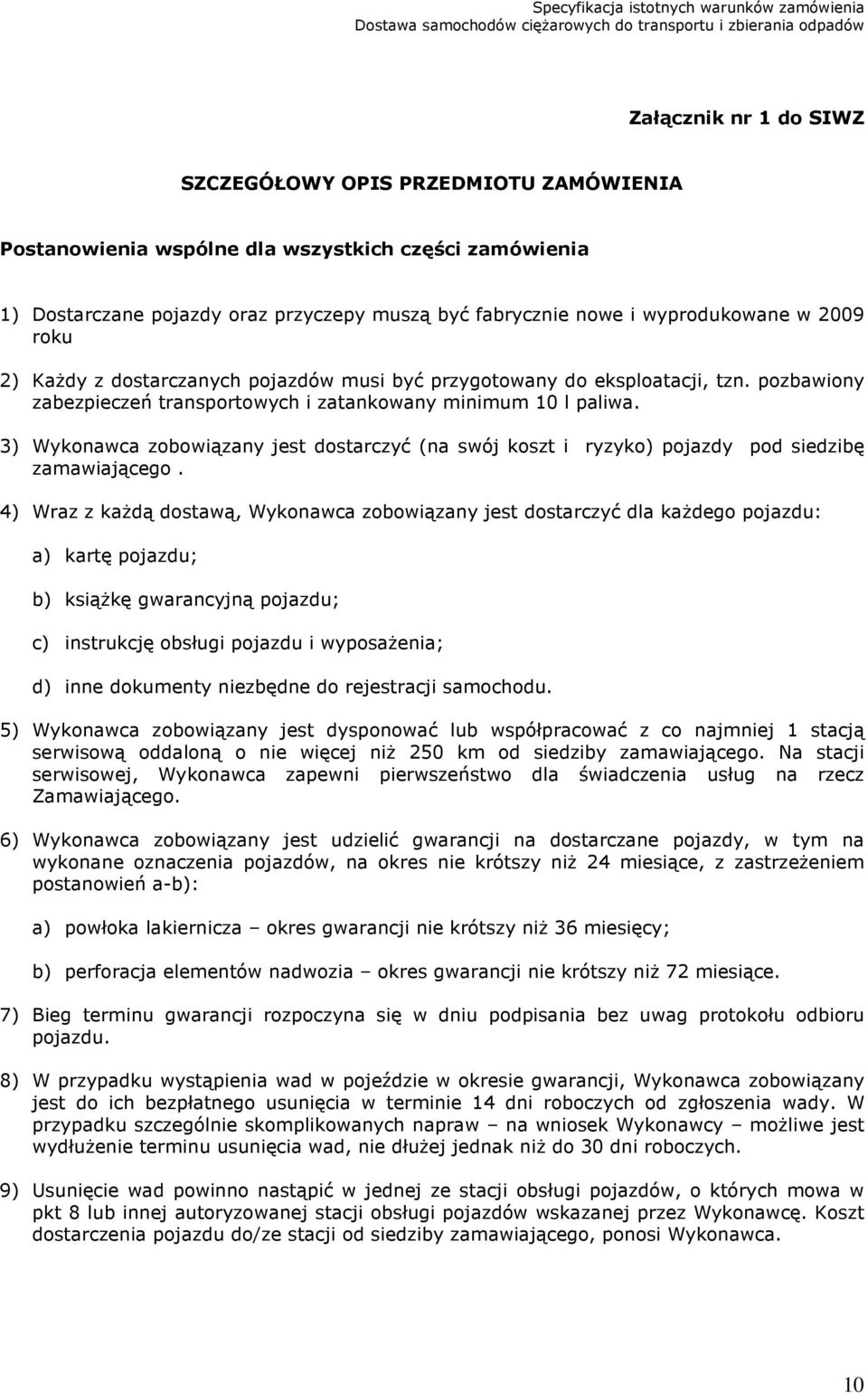 3) Wykonawca zobowiązany jest dostarczyć (na swój koszt i ryzyko) pojazdy pod siedzibę zamawiającego.