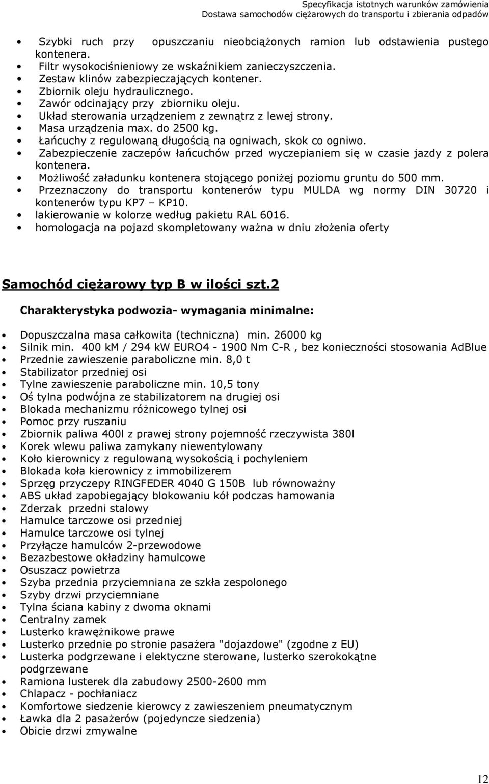 Łańcuchy z regulowaną długością na ogniwach, skok co ogniwo. Zabezpieczenie zaczepów łańcuchów przed wyczepianiem się w czasie jazdy z polera kontenera.