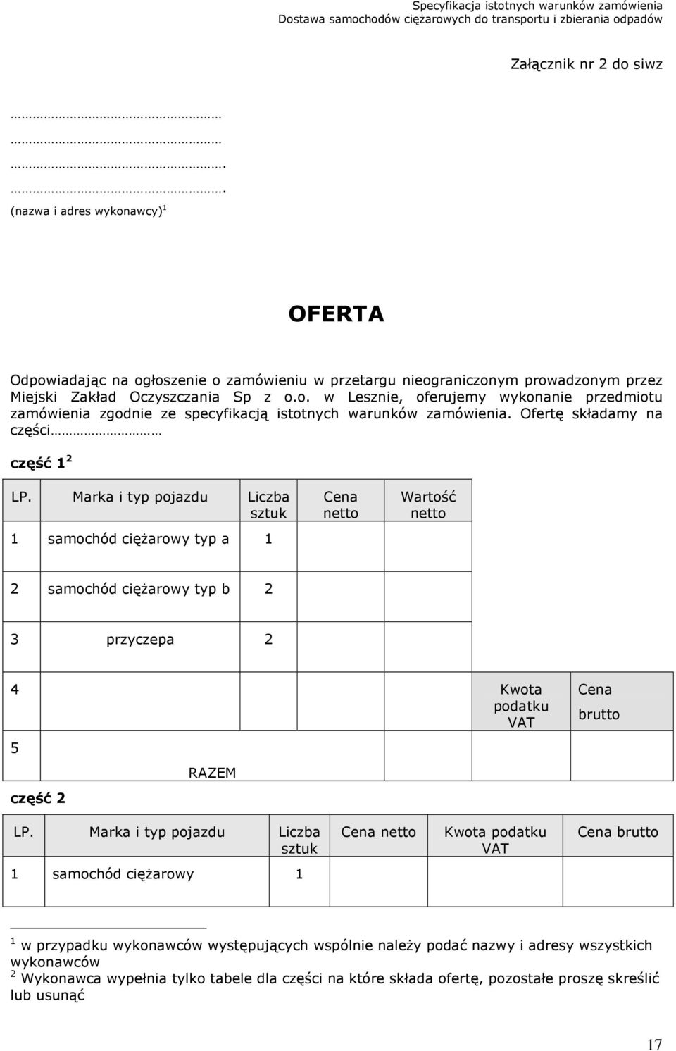Marka i typ pojazdu Liczba sztuk 1 samochód ciężarowy typ a 1 Cena netto Wartość netto 2 samochód ciężarowy typ b 2 3 przyczepa 2 4 Kwota podatku VAT Cena brutto 5 część 2 RAZEM LP.