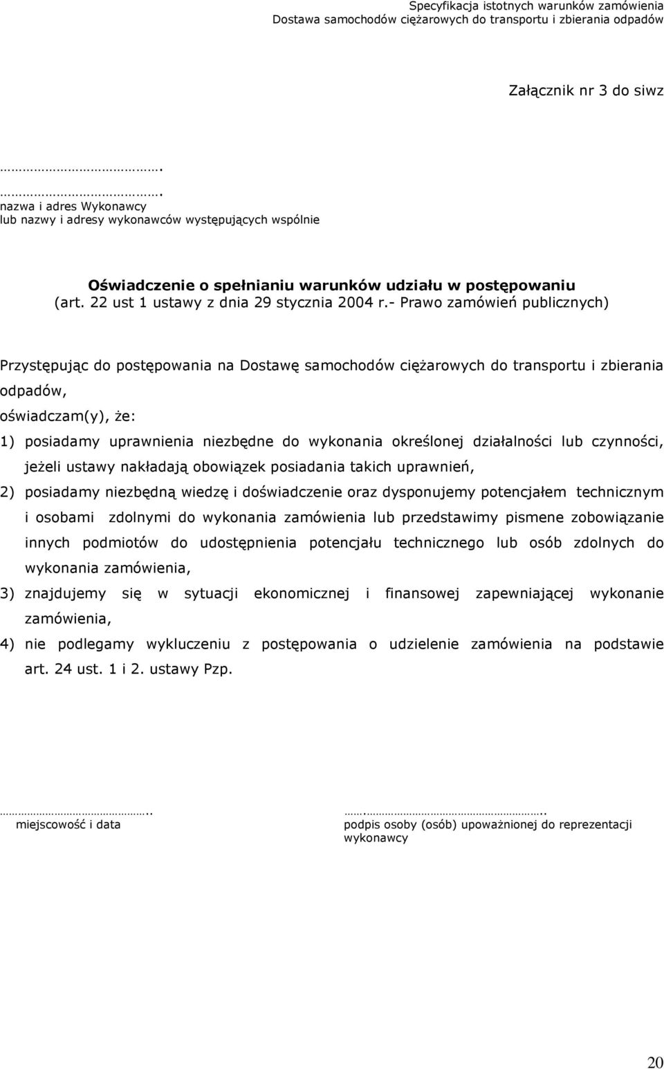 - Prawo zamówień publicznych) Przystępując do postępowania na Dostawę samochodów ciężarowych do transportu i zbierania odpadów, oświadczam(y), że: 1) posiadamy uprawnienia niezbędne do wykonania