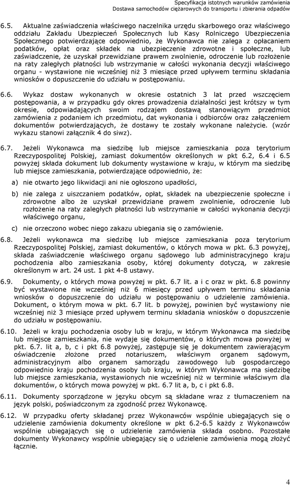 raty zaległych płatności lub wstrzymanie w całości wykonania decyzji właściwego organu - wystawione nie wcześniej niż 3 miesiące przed upływem terminu składania wniosków o dopuszczenie do udziału w
