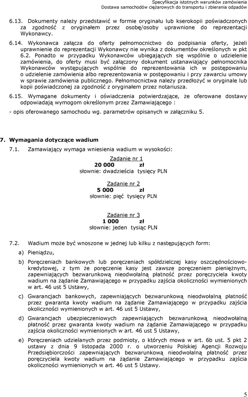 Ponadto w przypadku Wykonawców ubiegających się wspólnie o udzielenie zamówienia, do oferty musi być załączony dokument ustanawiający pełnomocnika Wykonawców występujących wspólnie do reprezentowania