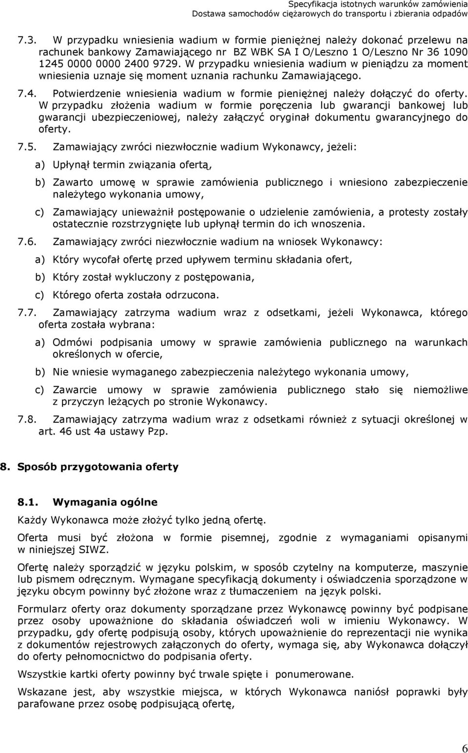 W przypadku złożenia wadium w formie poręczenia lub gwarancji bankowej lub gwarancji ubezpieczeniowej, należy załączyć oryginał dokumentu gwarancyjnego do oferty. 7.5.