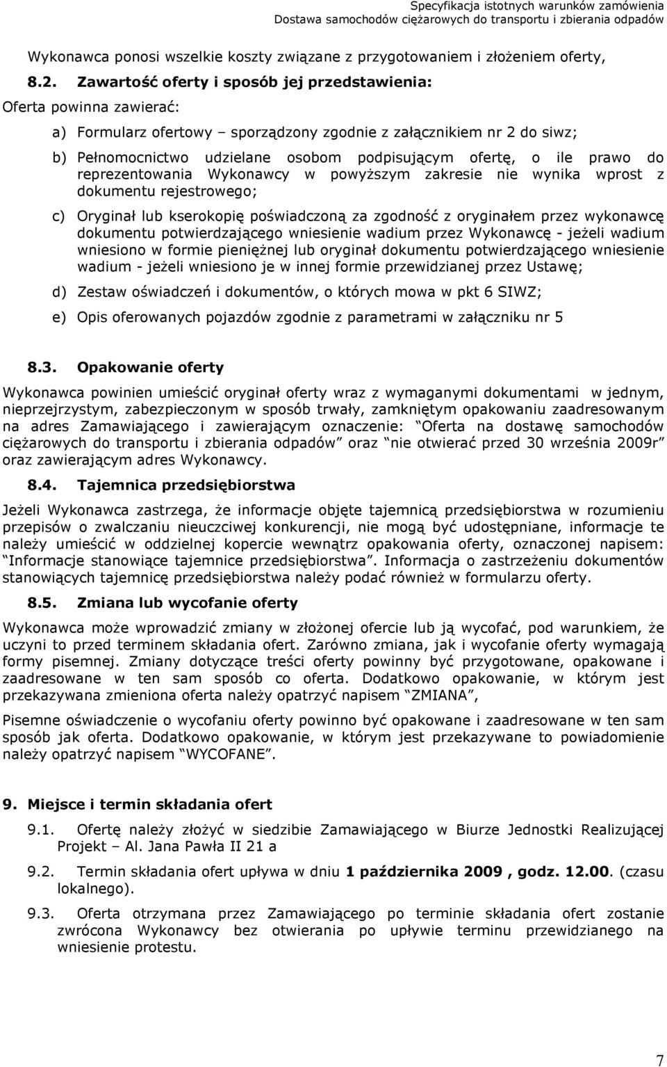 ile prawo do reprezentowania Wykonawcy w powyższym zakresie nie wynika wprost z dokumentu rejestrowego; c) Oryginał lub kserokopię poświadczoną za zgodność z oryginałem przez wykonawcę dokumentu