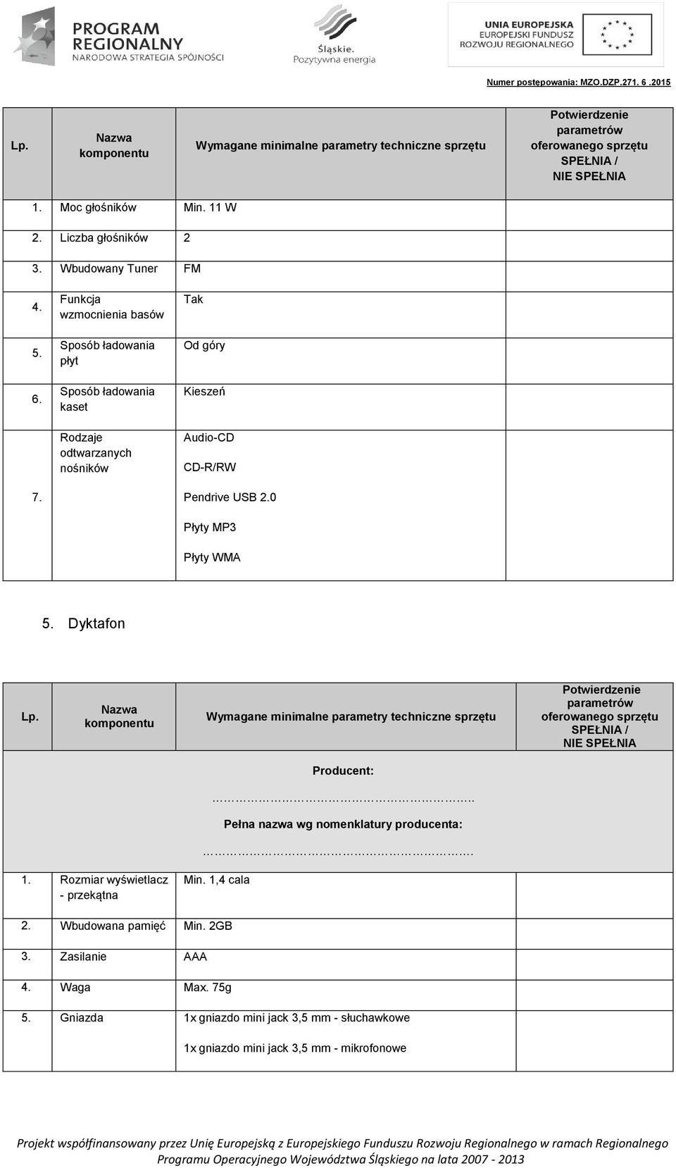 0 Płyty MP3 Płyty WMA 5. Dyktafon 1. Rozmiar wyświetlacz - przekątna Min. 1,4 cala 2. Wbudowana pamięć Min. 2GB 3.