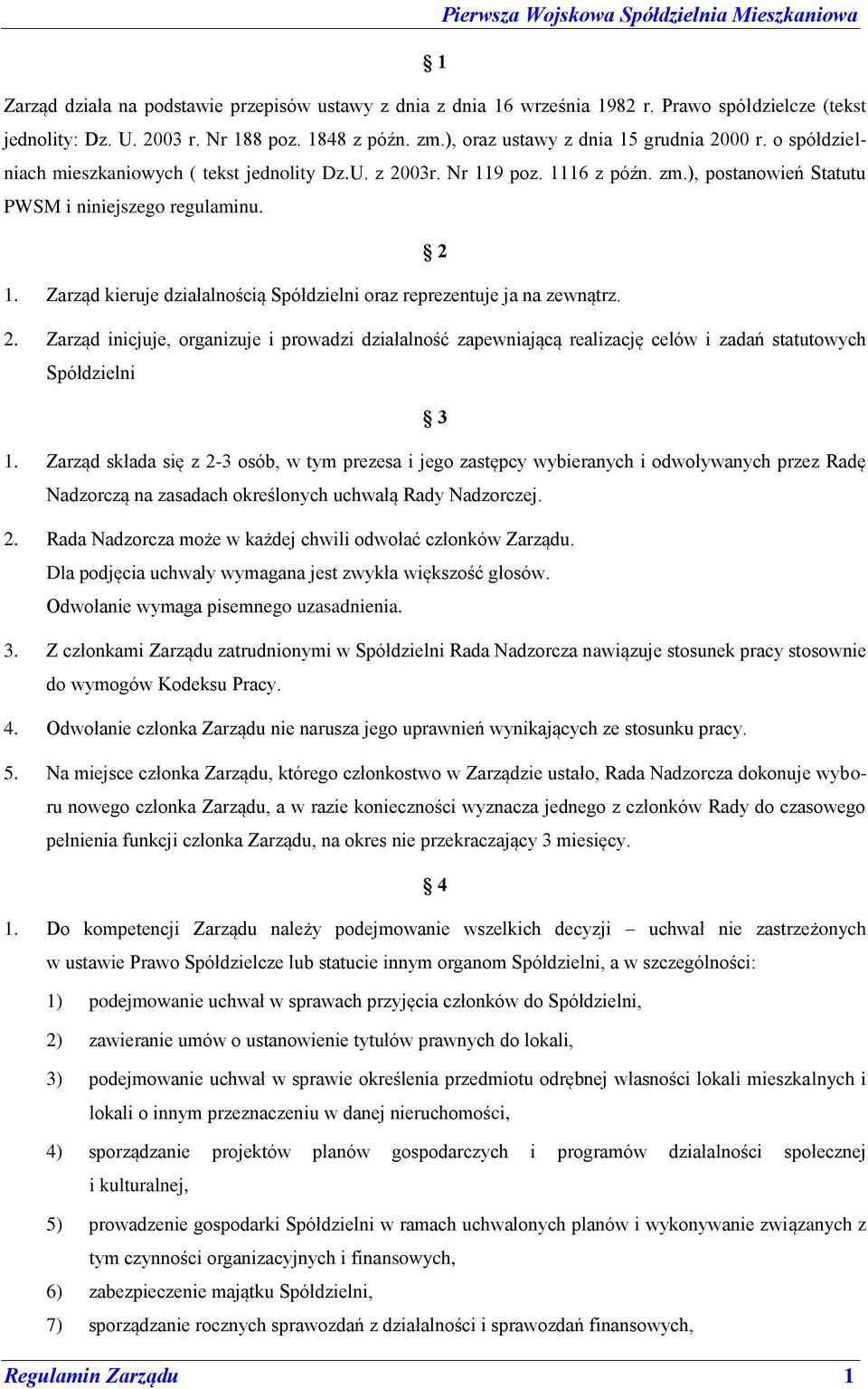 Zarząd kieruje działalnością Spółdzielni oraz reprezentuje ja na zewnątrz. 2. Zarząd inicjuje, organizuje i prowadzi działalność zapewniającą realizację celów i zadań statutowych Spółdzielni 3 1.