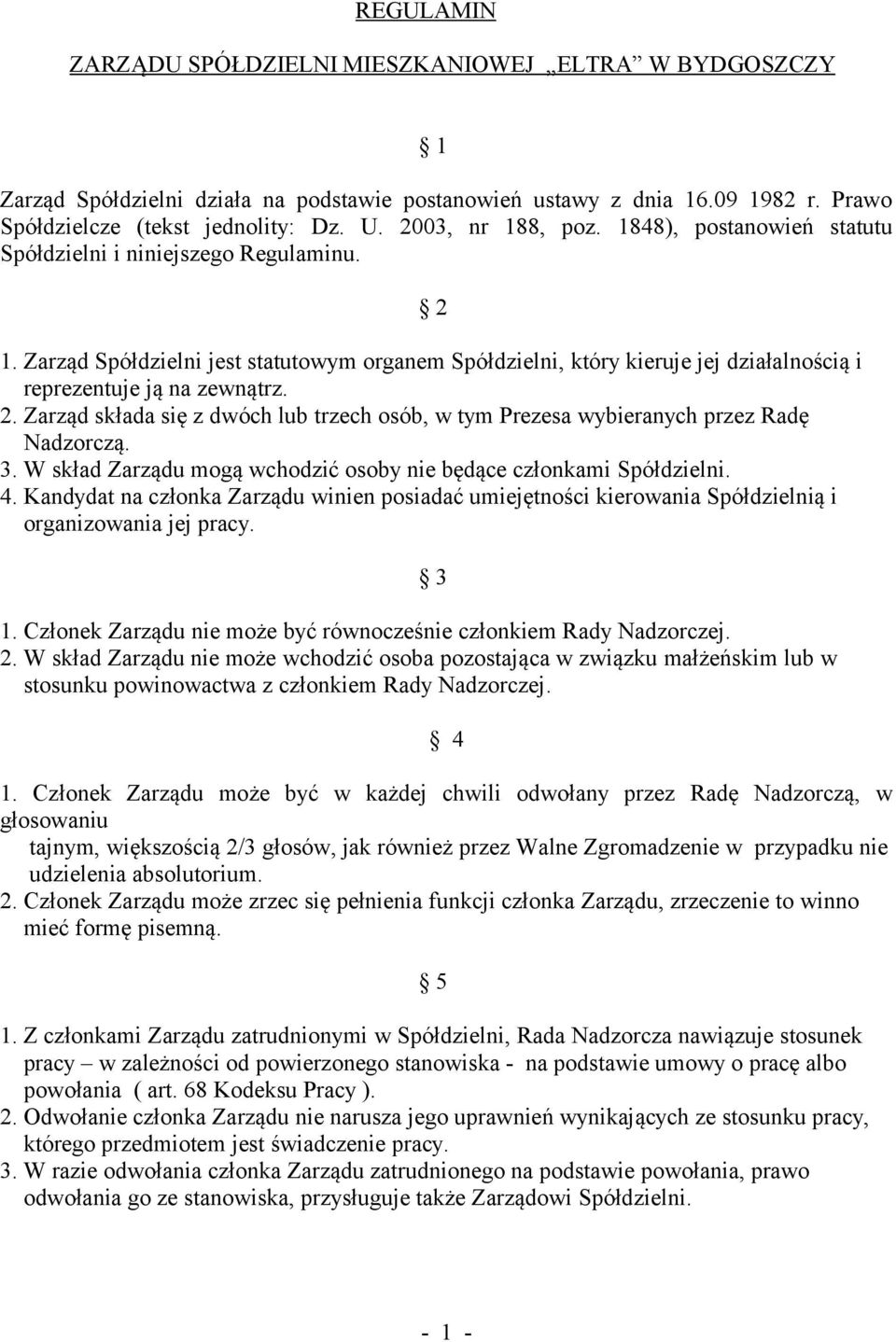 Zarząd Spółdzielni jest statutowym organem Spółdzielni, który kieruje jej działalnością i reprezentuje ją na zewnątrz. 2.