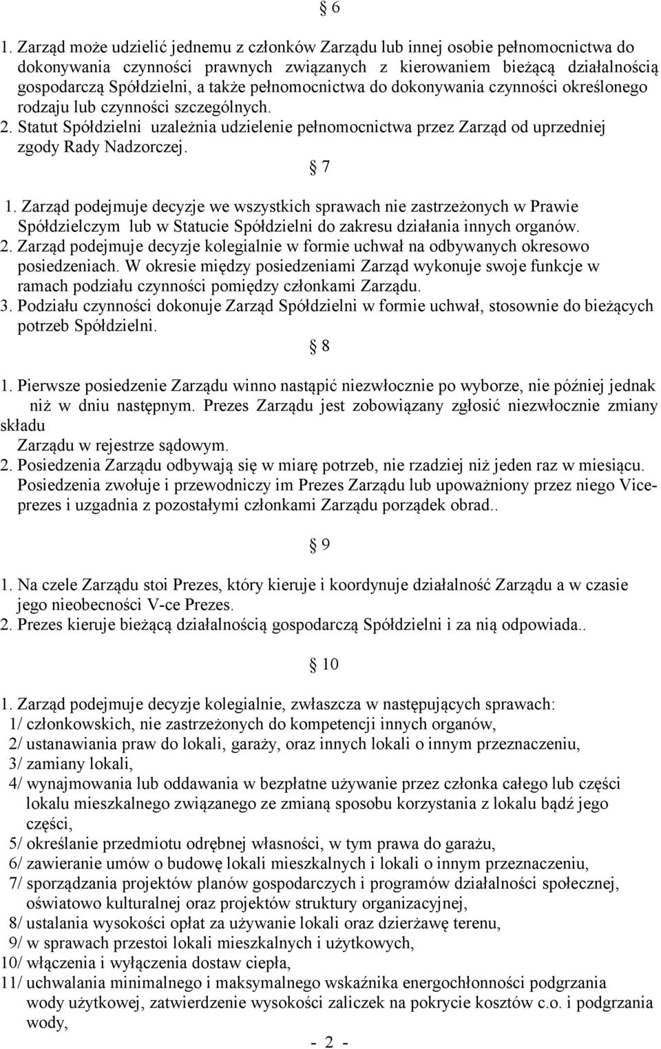 Zarząd podejmuje decyzje we wszystkich sprawach nie zastrzeżonych w Prawie Spółdzielczym lub w Statucie Spółdzielni do zakresu działania innych organów. 2.