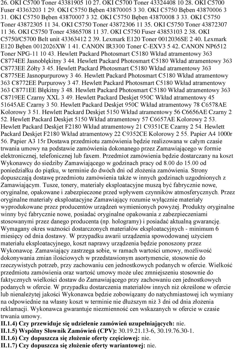 OKI C5750/C5700 Belt unit 43363412 2 39. Lexmark E120 Toner 0012036SE 2 40. Lexmark E120 Bęben 0012026XW 1 41. CANON IR3300 Toner C-EXV3 5 42. CANON NP6512 Toner NPG-11 10 43.