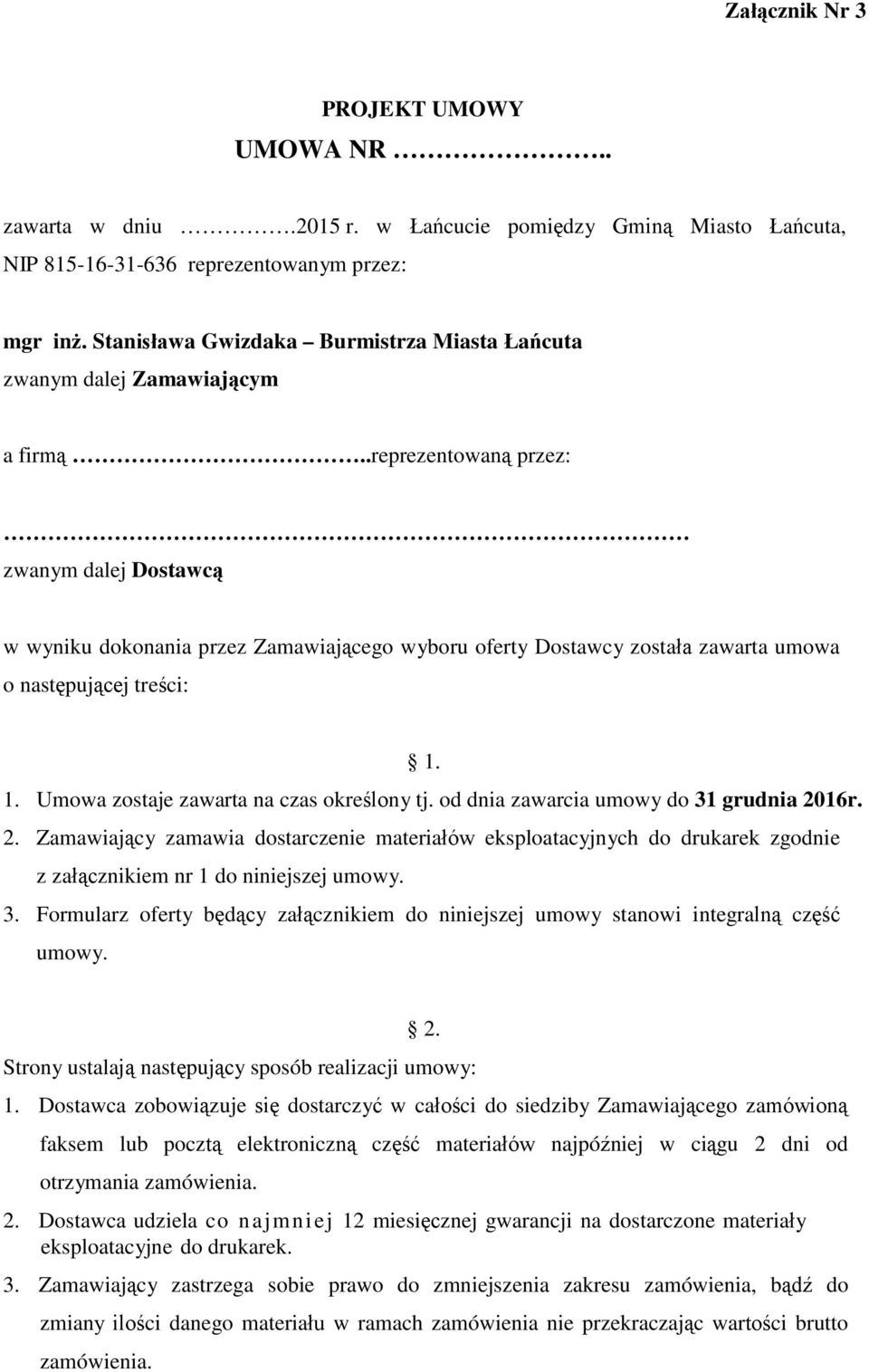 .reprezentowaną przez: zwanym dalej Dostawcą w wyniku dokonania przez Zamawiającego wyboru oferty Dostawcy została zawarta umowa o następującej treści:.. Umowa zostaje zawarta na czas określony tj.