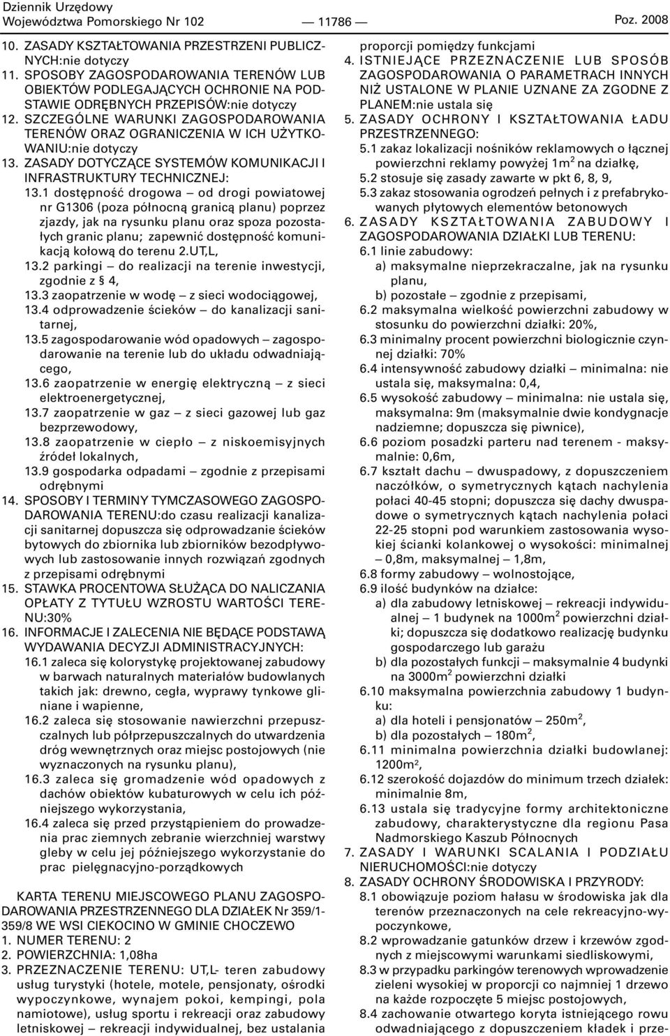 SZCZEGÓLNE WARUNKI ZAGOSPODAROWANIA TERENÓW ORAZ OGRANICZENIA W ICH UŻYTKO- WANIU:nie dotyczy 13. ZASADY DOTYCZĄCE SYSTEMÓW KOMUNIKACJI I INFRASTRUKTURY TECHNICZNEJ: 13.