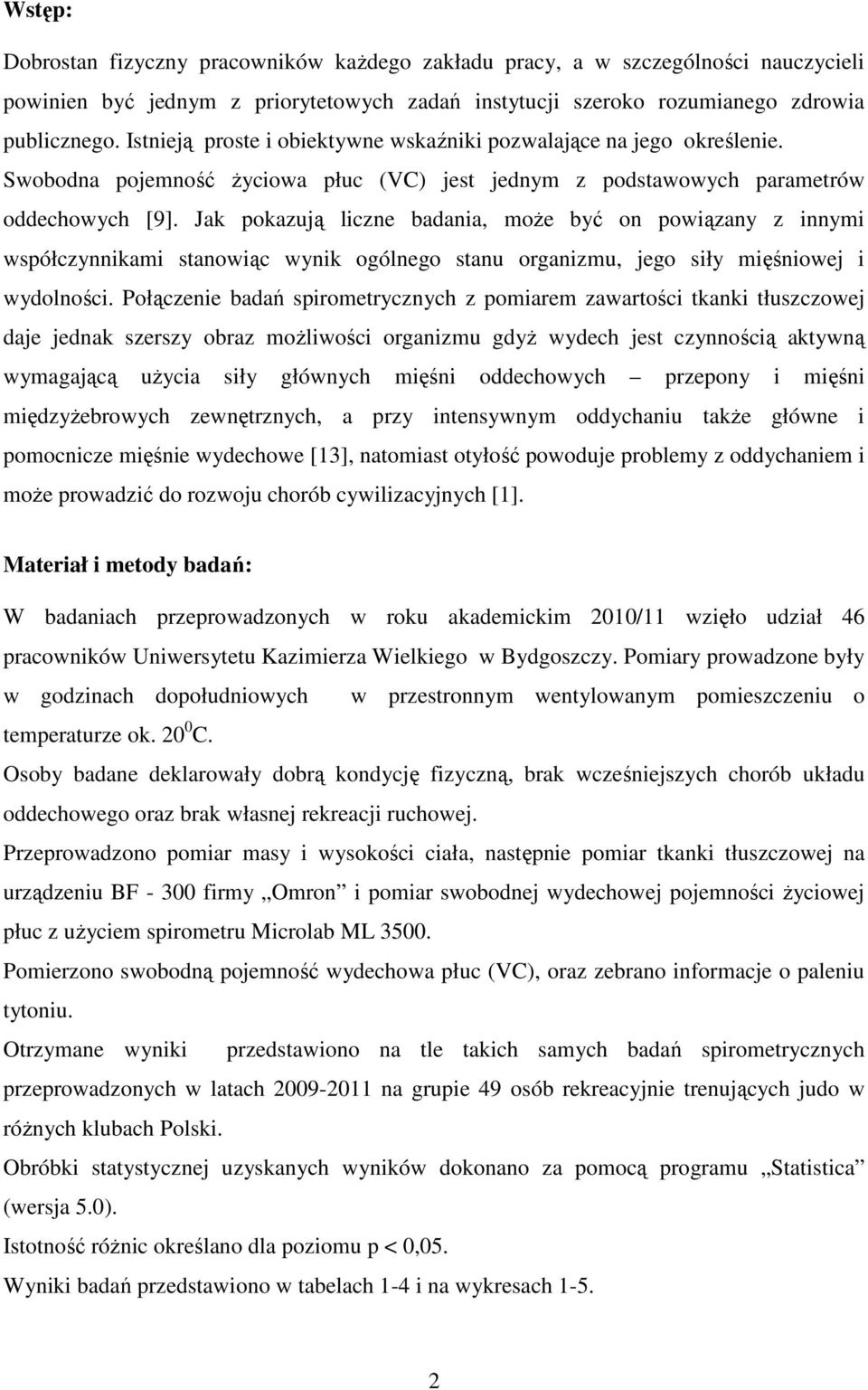 Jak pokazują liczne badania, może być on powiązany z innymi współczynnikami stanowiąc wynik ogólnego stanu organizmu, jego siły mięśniowej i wydolności.