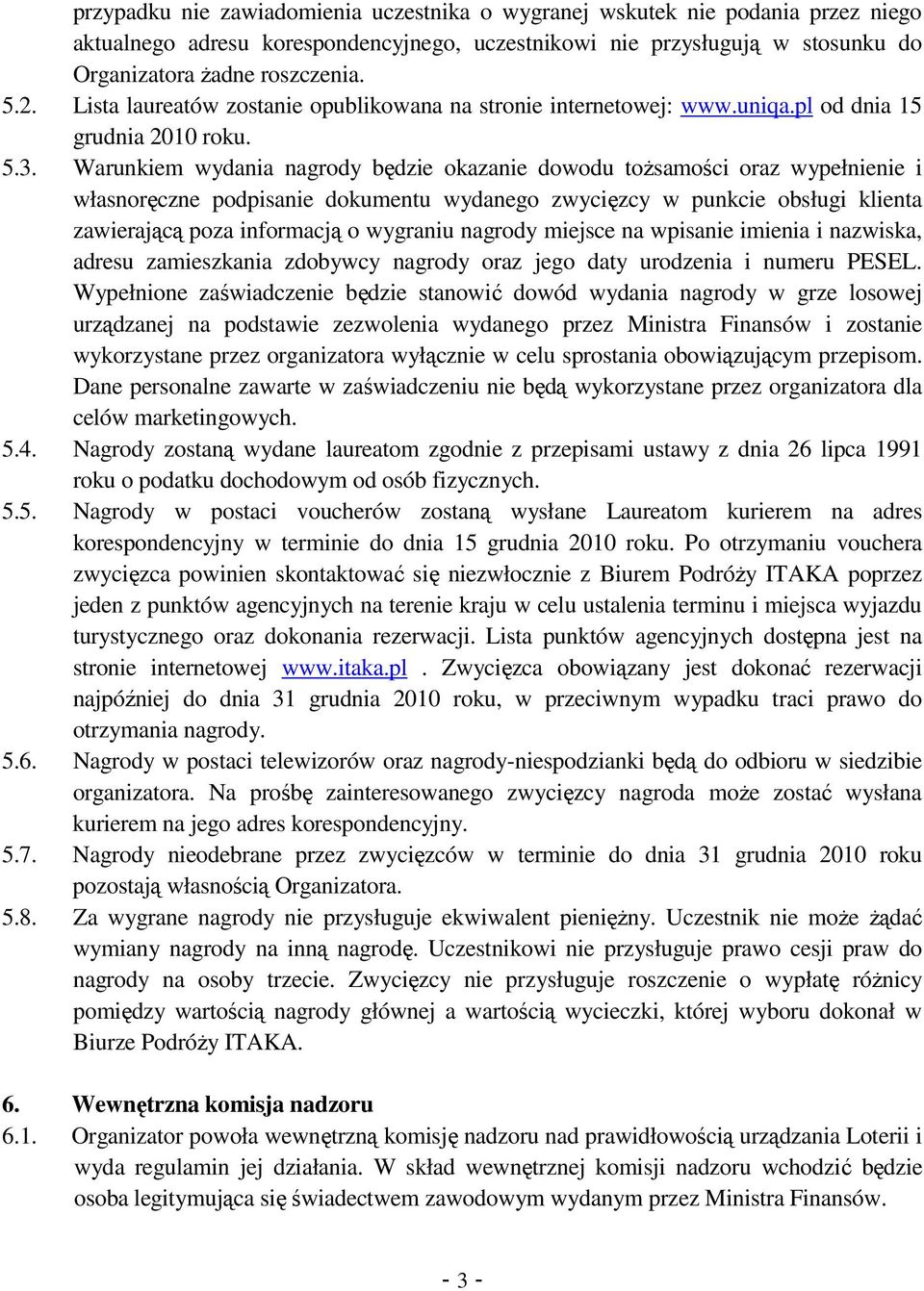Warunkiem wydania nagrody będzie okazanie dowodu toŝsamości oraz wypełnienie i własnoręczne podpisanie dokumentu wydanego zwycięzcy w punkcie obsługi klienta zawierającą poza informacją o wygraniu