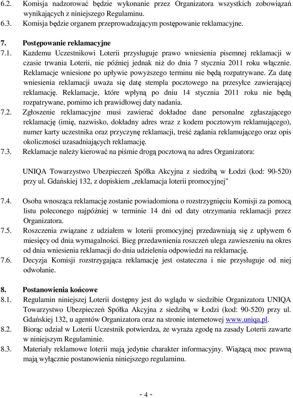 Reklamacje wniesione po upływie powyŝszego terminu nie będą rozpatrywane. Za datę wniesienia reklamacji uwaŝa się datę stempla pocztowego na przesyłce zawierającej reklamację.