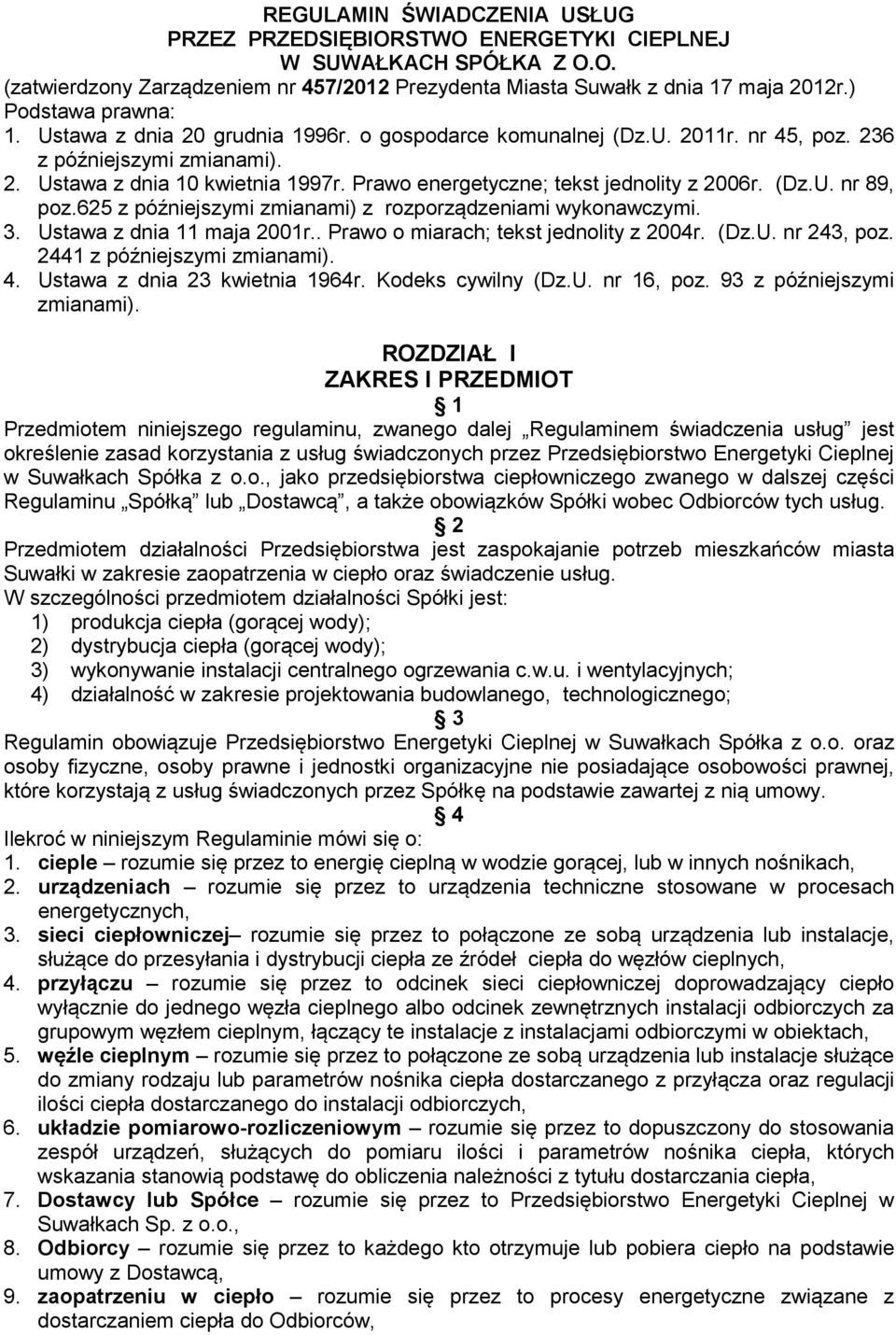 Prawo energetyczne; tekst jednolity z 2006r. (Dz.U. nr 89, poz.625 z późniejszymi zmianami) z rozporządzeniami wykonawczymi. 3. Ustawa z dnia 11 maja 2001r.. Prawo o miarach; tekst jednolity z 2004r.