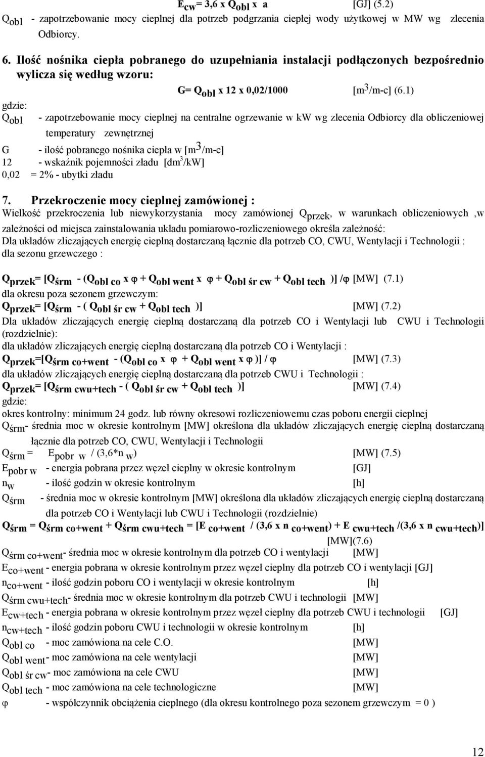 1) - zapotrzebowanie mocy cieplnej na centralne ogrzewanie w kw wg zlecenia Odbiorcy dla obliczeniowej temperatury zewnętrznej G - ilość pobranego nośnika ciepła w [m 3 /m-c] 12 - wskaźnik pojemności