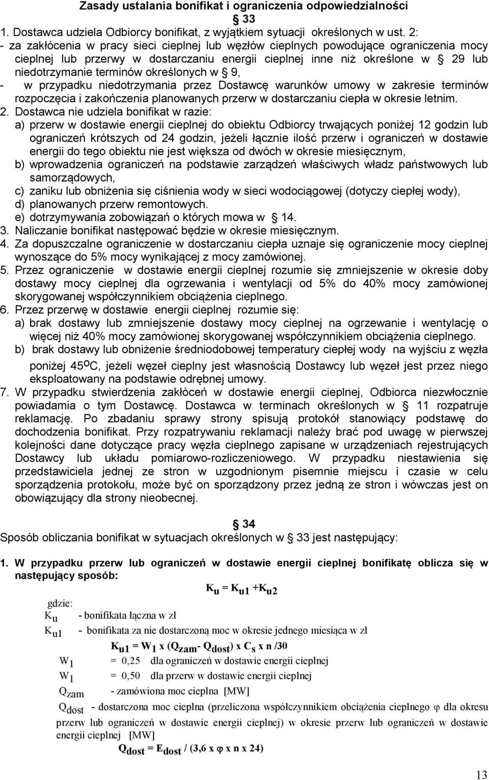 określonych w 9, - w przypadku niedotrzymania przez Dostawcę warunków umowy w zakresie terminów rozpoczęcia i zakończenia planowanych przerw w dostarczaniu ciepła w okresie letnim. 2.