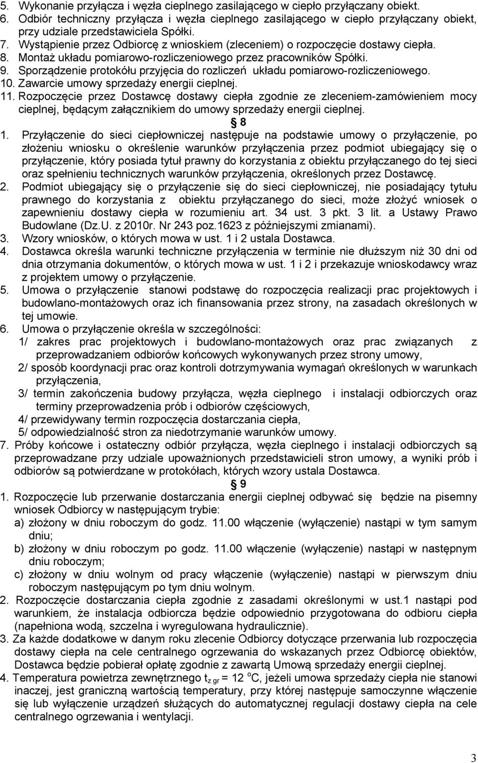 Wystąpienie przez Odbiorcę z wnioskiem (zleceniem) o rozpoczęcie dostawy ciepła. 8. Montaż układu pomiarowo-rozliczeniowego przez pracowników Spółki. 9.