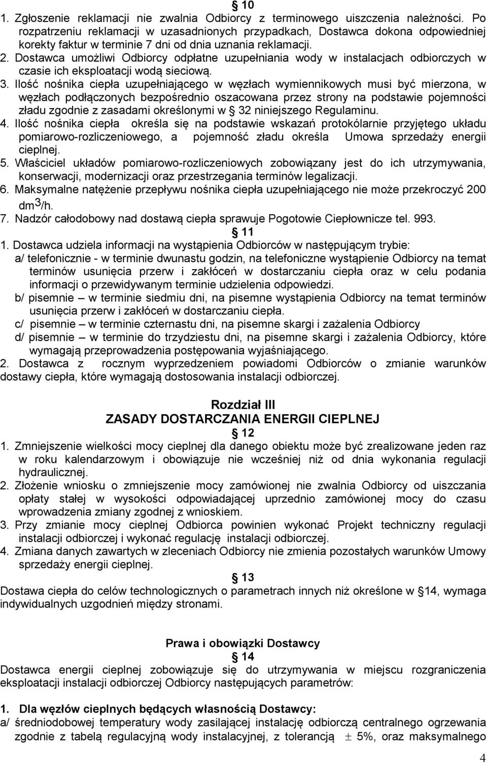 Dostawca umożliwi Odbiorcy odpłatne uzupełniania wody w instalacjach odbiorczych w czasie ich eksploatacji wodą sieciową. 3.