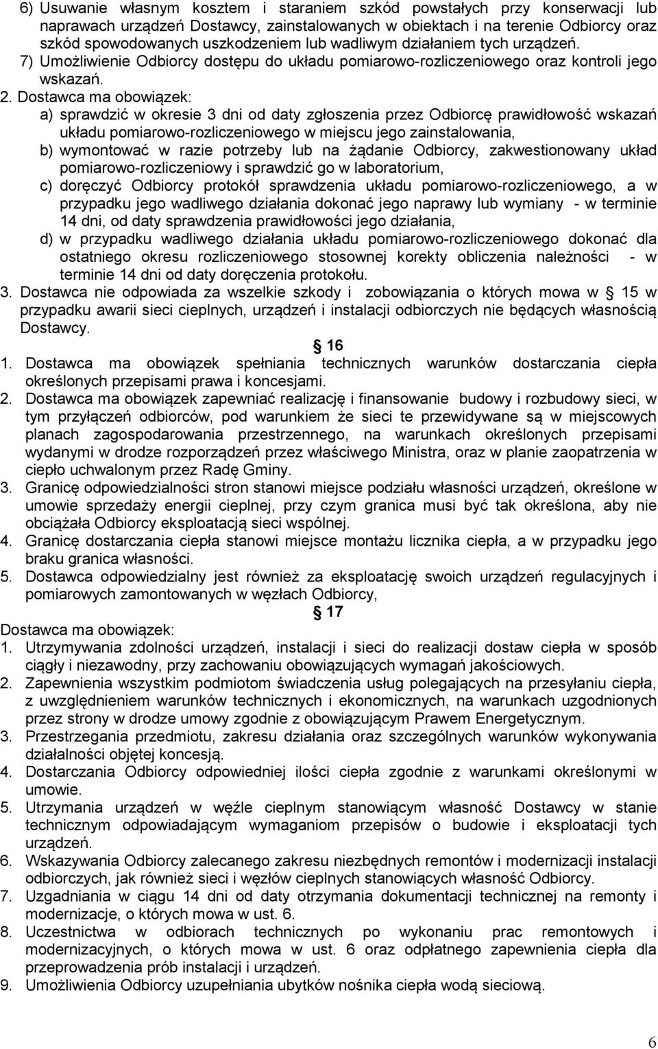 Dostawca ma obowiązek: a) sprawdzić w okresie 3 dni od daty zgłoszenia przez Odbiorcę prawidłowość wskazań układu pomiarowo-rozliczeniowego w miejscu jego zainstalowania, b) wymontować w razie