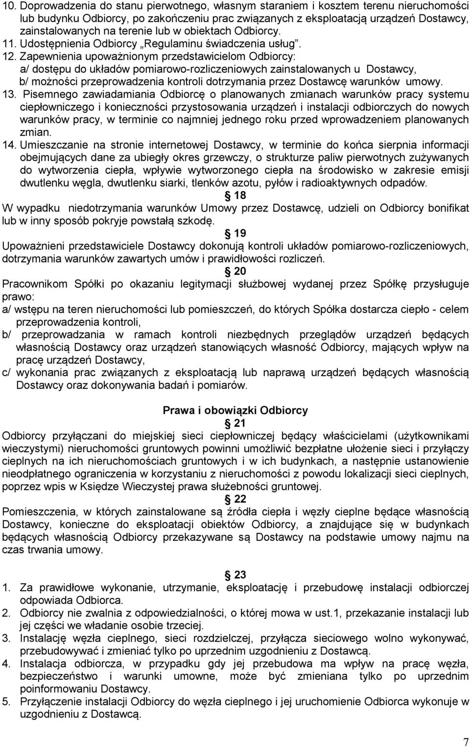 Zapewnienia upoważnionym przedstawicielom Odbiorcy: a/ dostępu do układów pomiarowo-rozliczeniowych zainstalowanych u Dostawcy, b/ możności przeprowadzenia kontroli dotrzymania przez Dostawcę