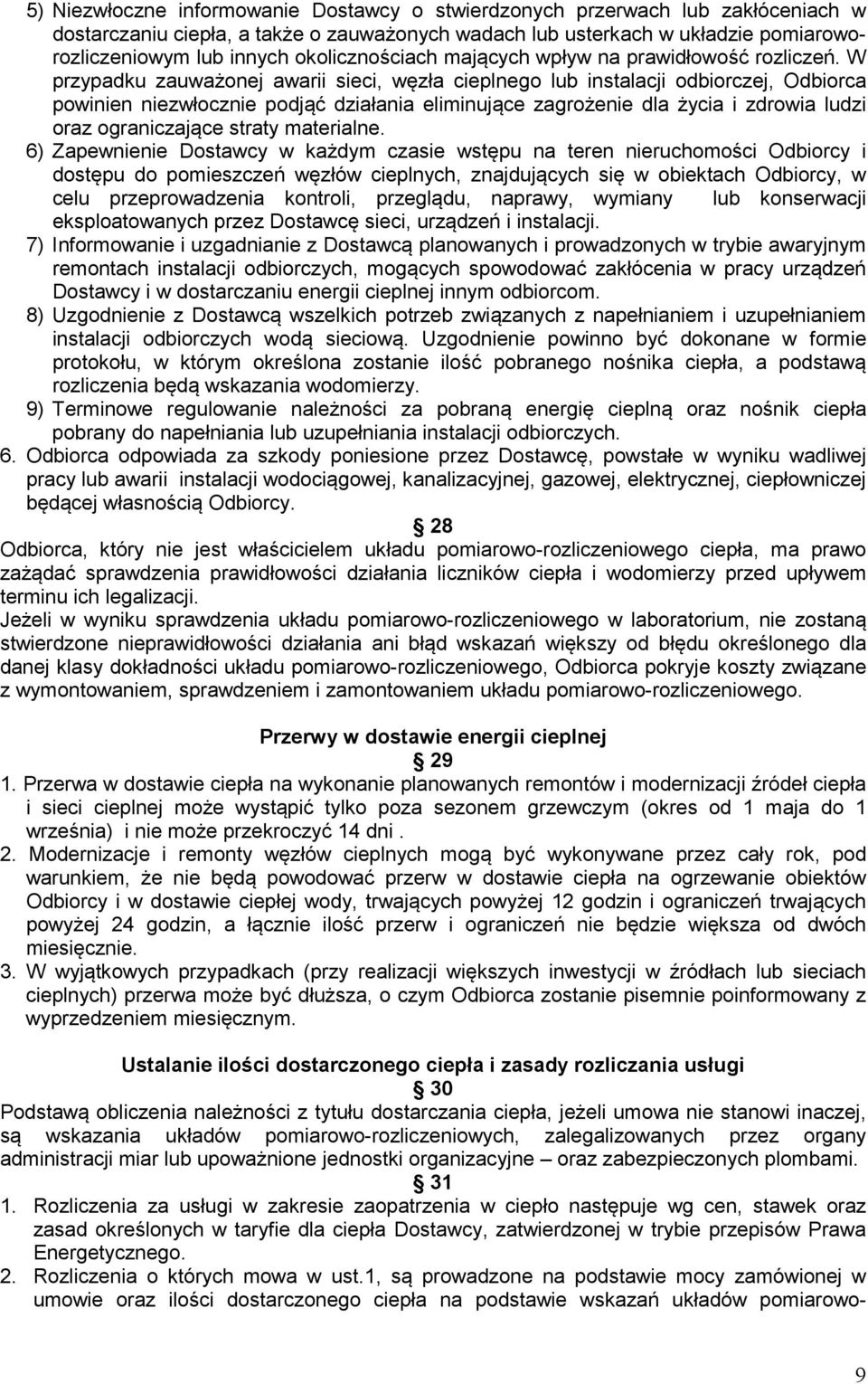W przypadku zauważonej awarii sieci, węzła cieplnego lub instalacji odbiorczej, Odbiorca powinien niezwłocznie podjąć działania eliminujące zagrożenie dla życia i zdrowia ludzi oraz ograniczające
