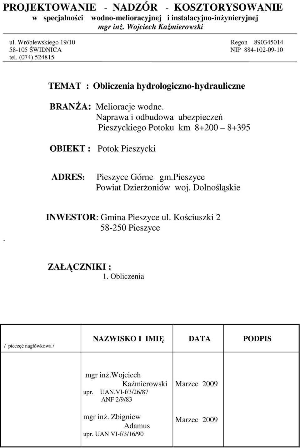 Naprawa i odbudowa ubezpieczeń Pieszyckiego Potoku km 8+200 8+395 OBIEKT : Potok Pieszycki ADRES: Pieszyce Górne gm.pieszyce Powiat DzierŜoniów woj. Dolnośląskie.