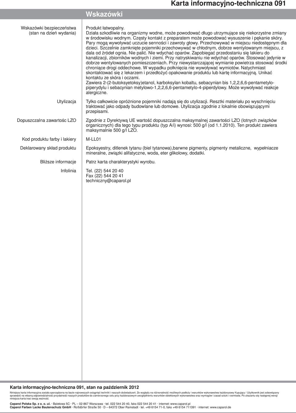 Częsty kontakt z preparatem może powodować wysuszenie i pękanie skóry. Pary mogą wywoływać uczucie senności i zawroty głowy. Przechowywać w miejscu niedostępnym dla dzieci.