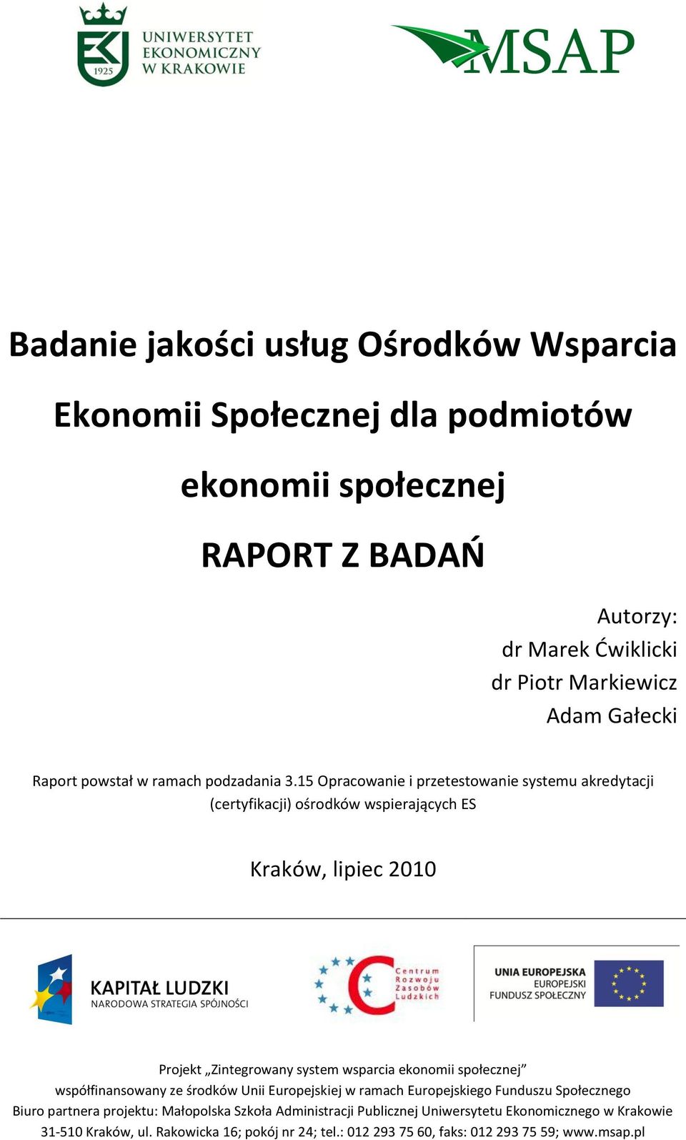 15 Opracowanie i przetestowanie systemu akredytacji (certyfikacji) ośrodków wspierających ES Kraków, lipiec 2010 Projekt Zintegrowany system wsparcia ekonomii