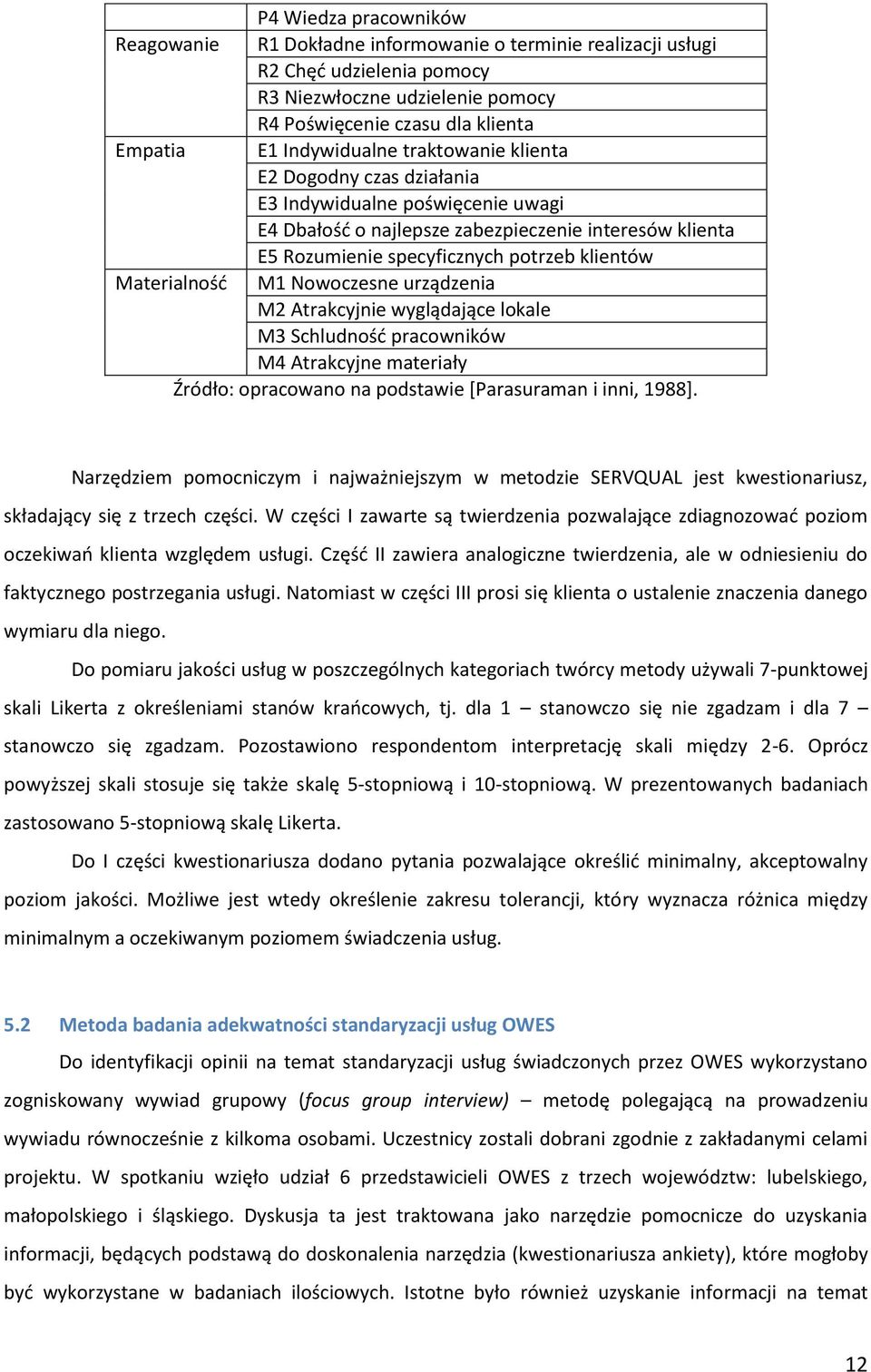 Materialnośd M1 Nowoczesne urządzenia M2 Atrakcyjnie wyglądające lokale M3 Schludnośd pracowników M4 Atrakcyjne materiały Źródło: opracowano na podstawie *Parasuraman i inni, 1988+.
