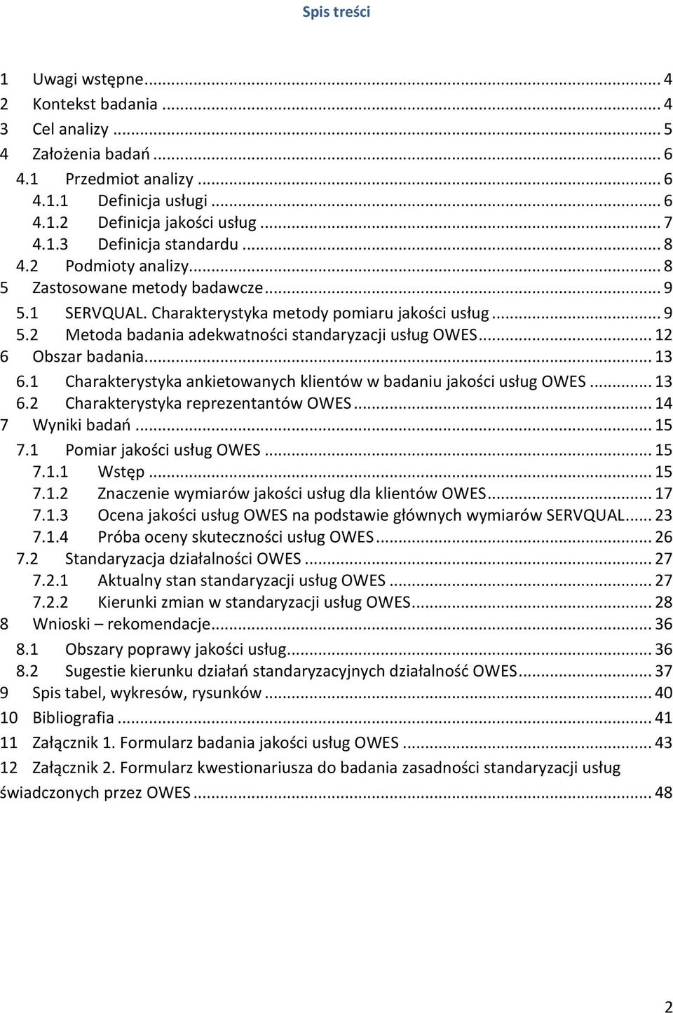 .. 12 6 Obszar badania... 13 6.1 Charakterystyka ankietowanych klientów w badaniu jakości usług OWES... 13 6.2 Charakterystyka reprezentantów OWES... 14 7 Wyniki badao... 15 7.