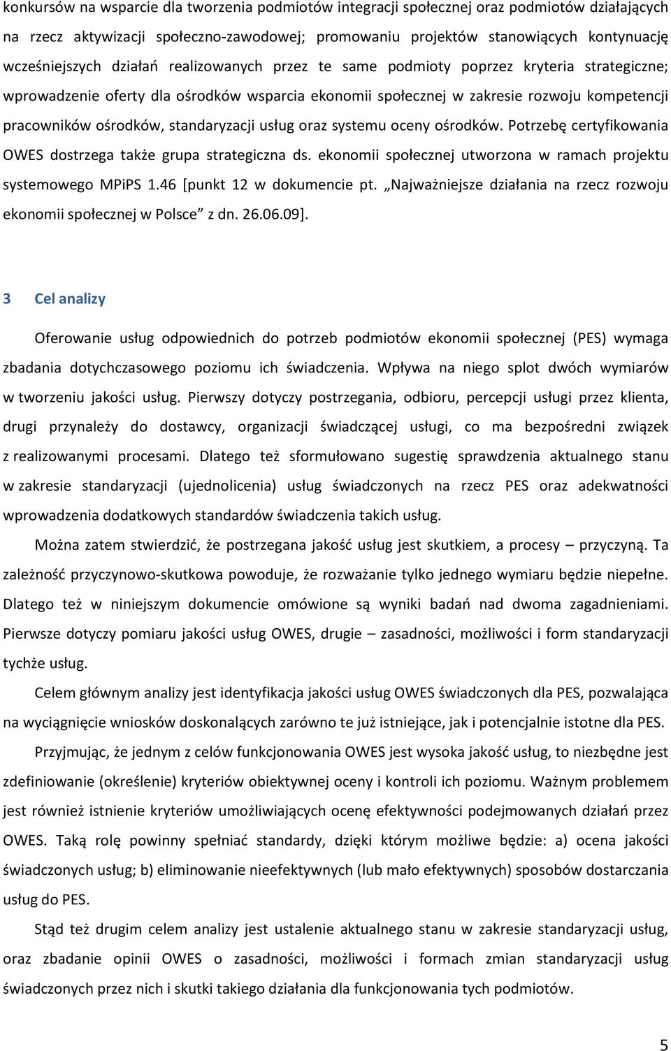 standaryzacji usług oraz systemu oceny ośrodków. Potrzebę certyfikowania OWES dostrzega także grupa strategiczna ds. ekonomii społecznej utworzona w ramach projektu systemowego MPiPS 1.