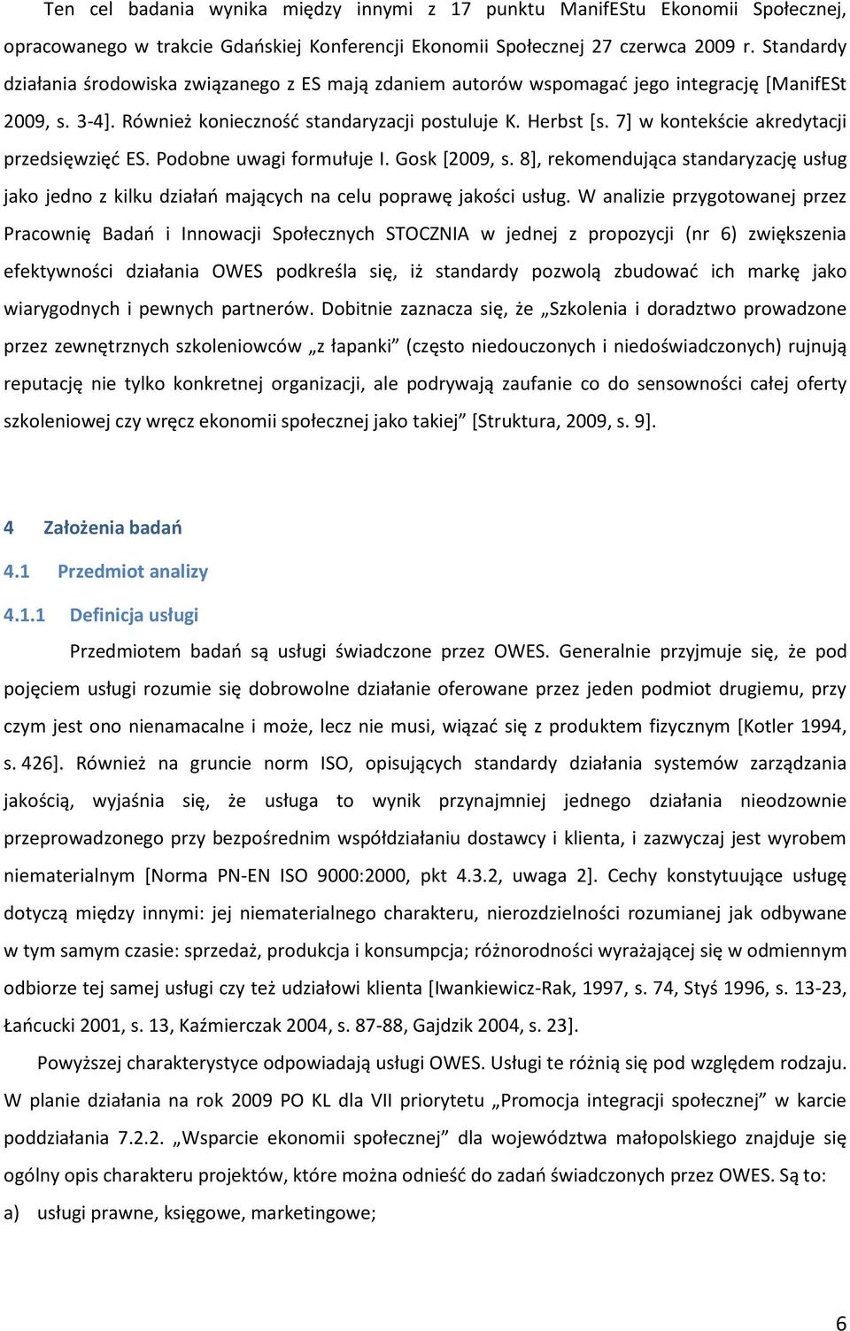 7+ w kontekście akredytacji przedsięwzięd ES. Podobne uwagi formułuje I. Gosk *2009, s. 8+, rekomendująca standaryzację usług jako jedno z kilku działao mających na celu poprawę jakości usług.