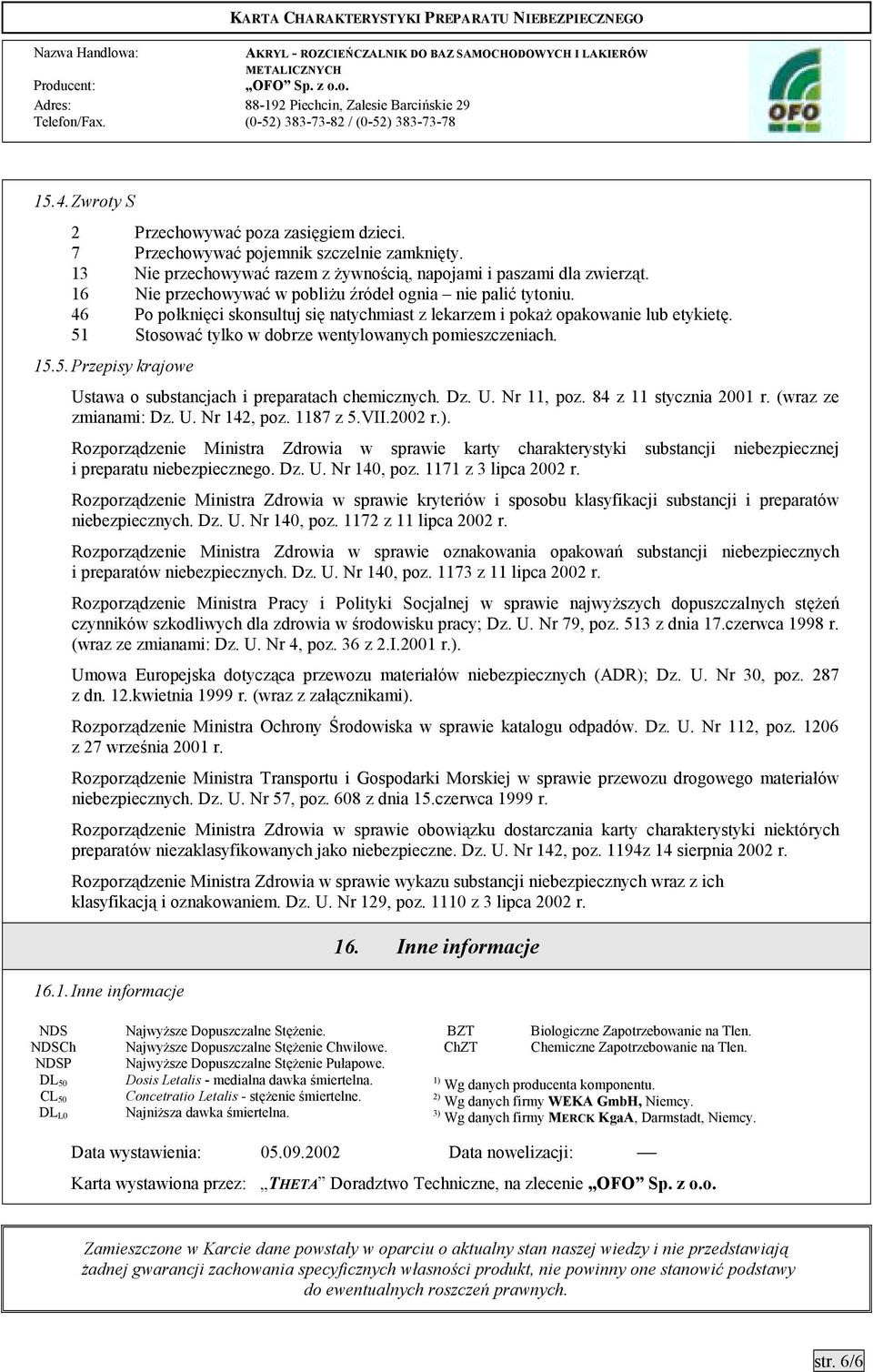 51 Stosować tylko w dobrze wentylowanych pomieszczeniach. 15.5. Przepisy krajowe Ustawa o substancjach i preparatach chemicznych. Dz. U. Nr 11, poz. 84 z 11 stycznia 2001 r. (wraz ze zmianami: Dz. U. Nr 142, poz.