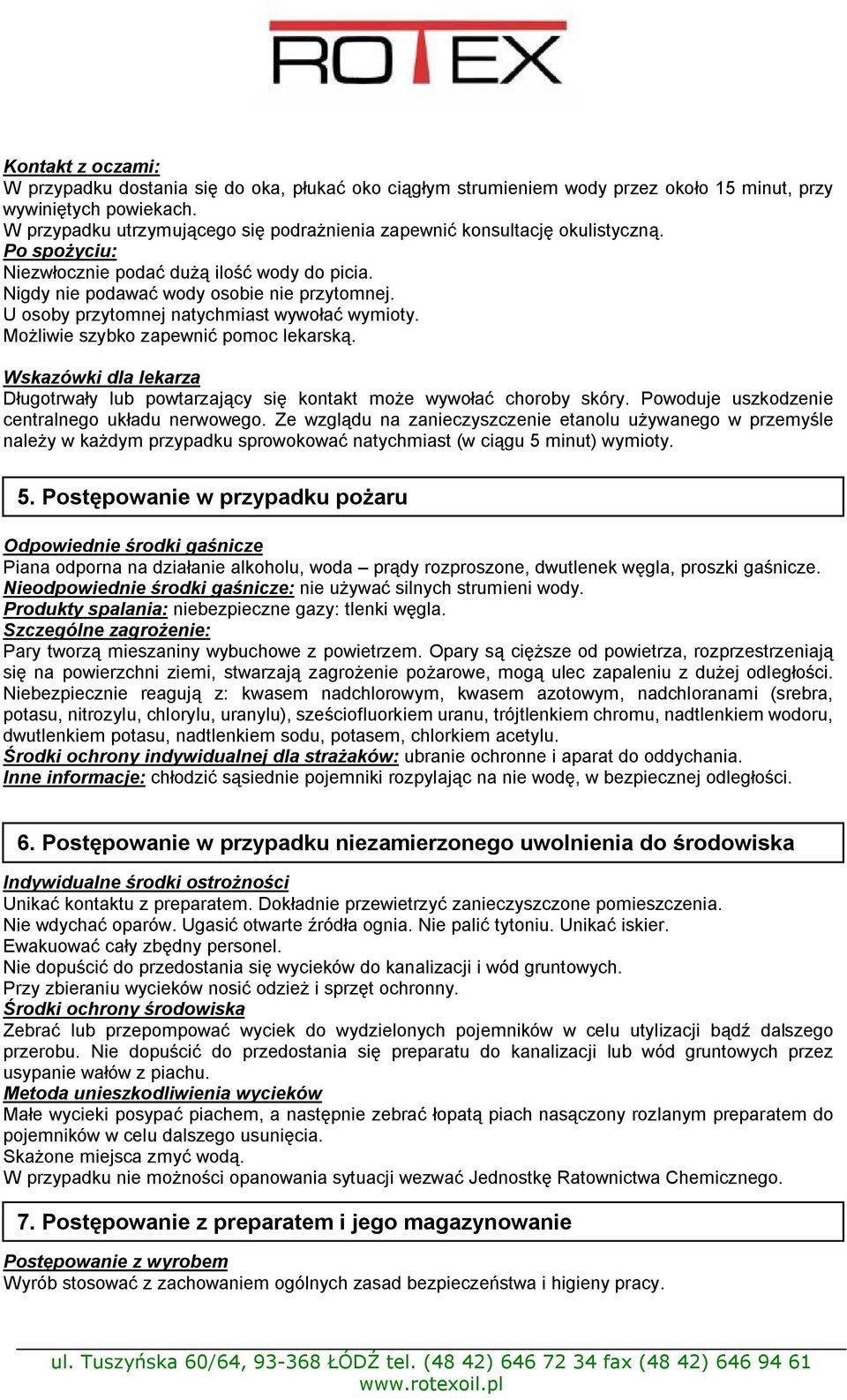 U osoby przytomnej natychmiast wywołać wymioty. Możliwie szybko zapewnić pomoc lekarską. Wskazówki dla lekarza Długotrwały lub powtarzający się kontakt może wywołać choroby skóry.