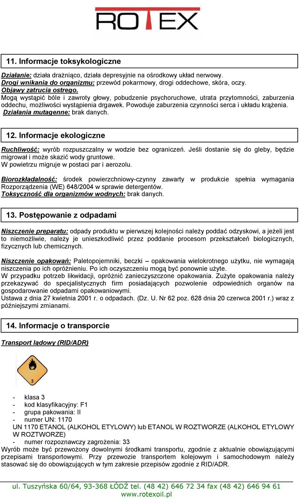 Powoduje zaburzenia czynności serca i układu krążenia. Działania mutagenne: brak danych. 12. Informacje ekologiczne Ruchliwość: wyrób rozpuszczalny w wodzie bez ograniczeń.