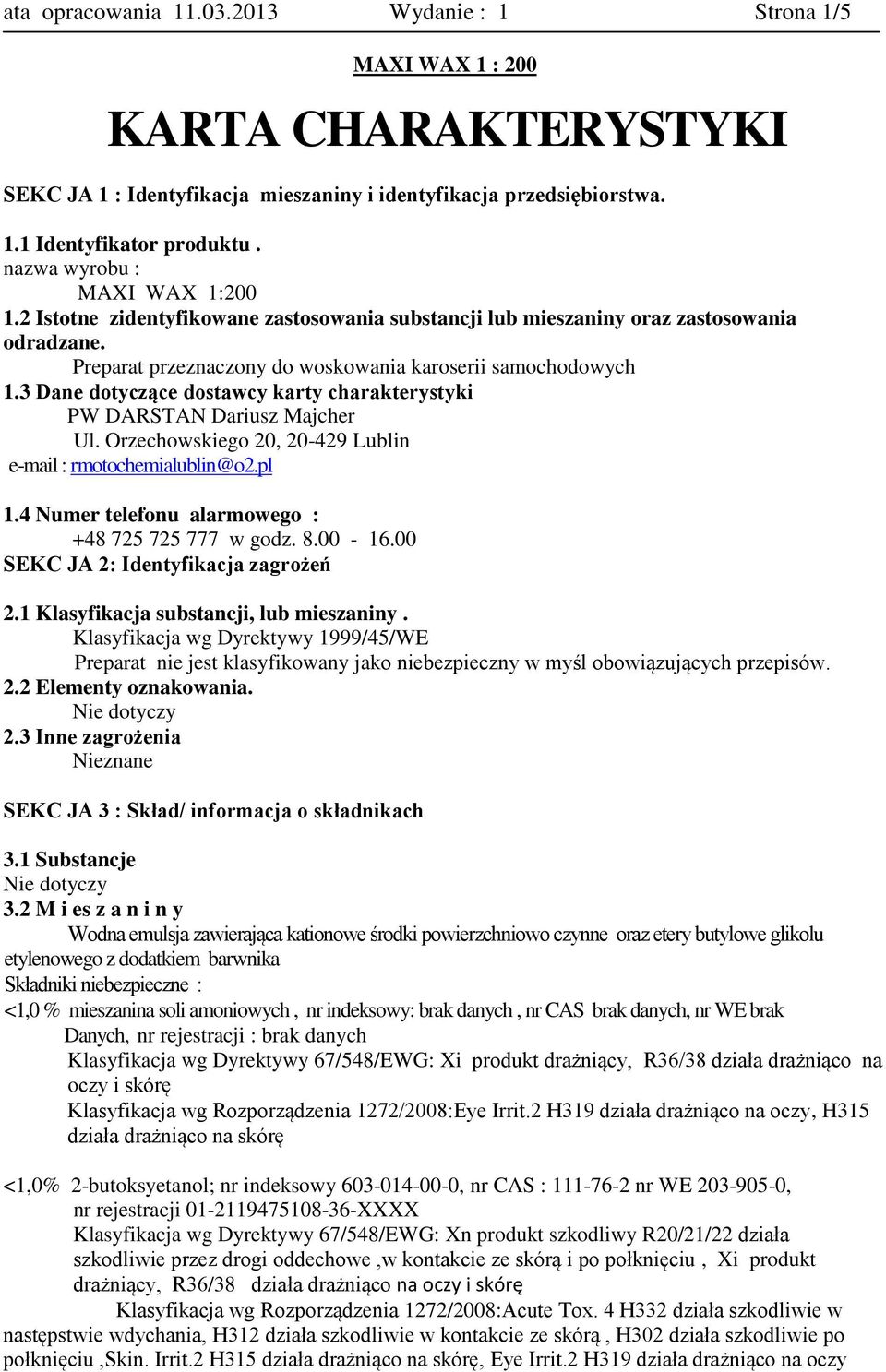 3 Dane dotyczące dostawcy karty charakterystyki PW DARSTAN Dariusz Majcher Ul. Orzechowskiego 20, 20-429 Lublin e-mail : rmotochemialublin@o2.pl 1.4 Numer telefonu alarmowego : +48 725 725 777 w godz.