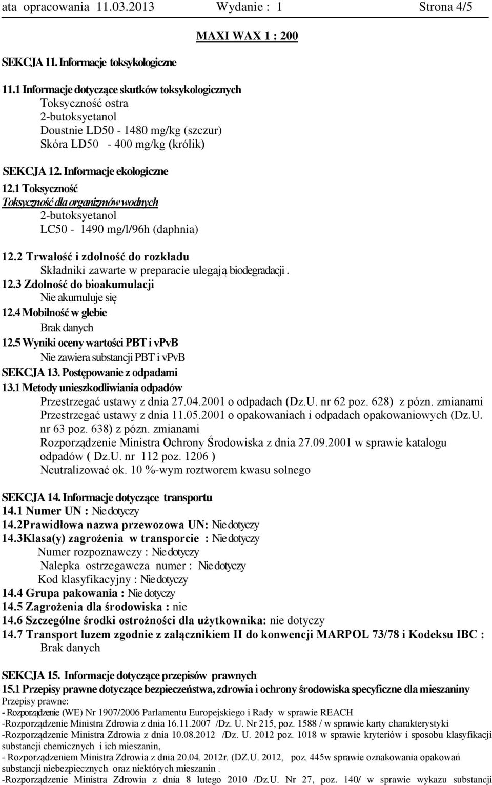 1 Toksyczność Toksyczność dla organizmów wodnych 2-butoksyetanol LC50-1490 mg/l/96h (daphnia) 12.2 Trwałość i zdolność do rozkładu Składniki zawarte w preparacie ulegają biodegradacji. 12.3 Zdolność do bioakumulacji Nie akumuluje się 12.