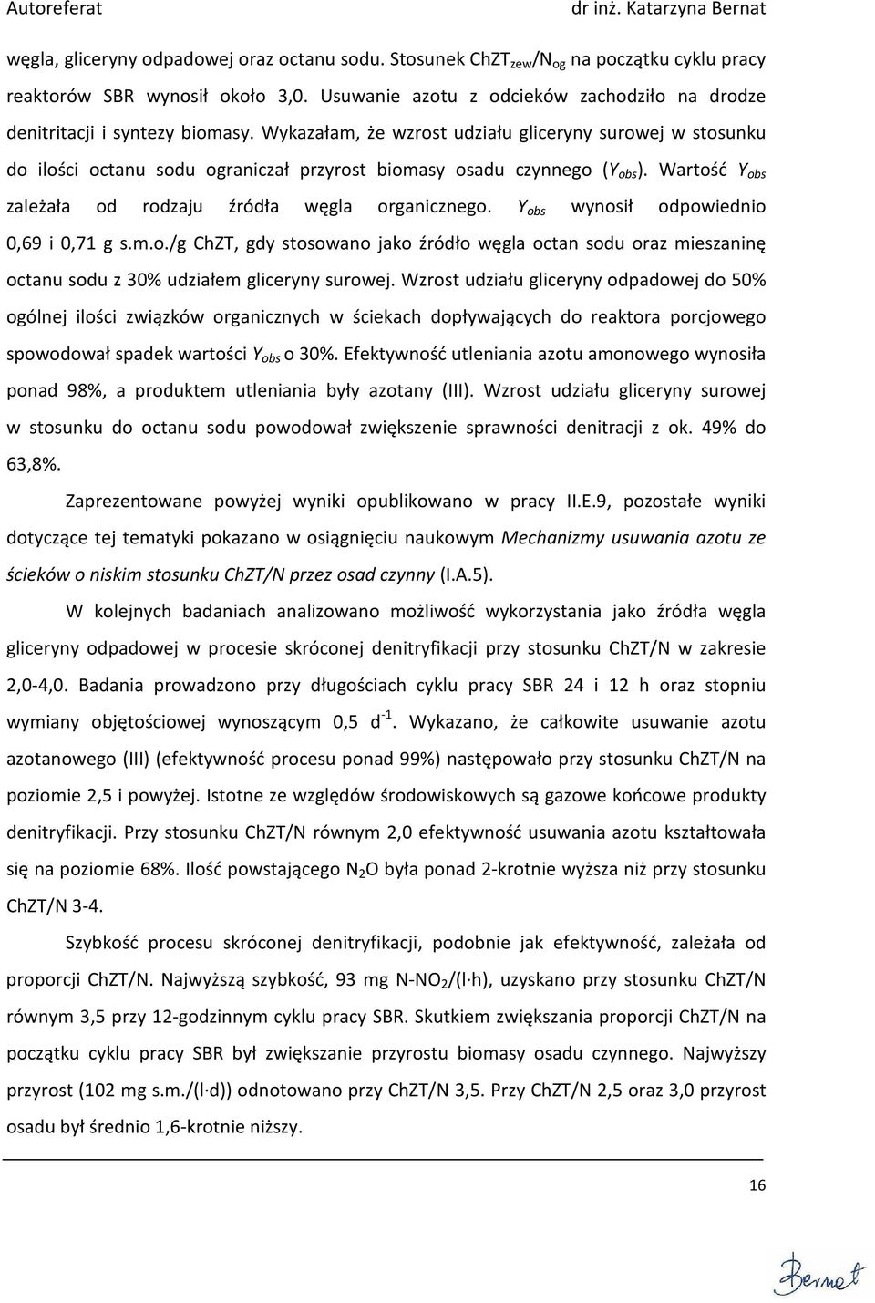 Wykazałam, że wzrost udziału gliceryny surowej w stosunku do ilości octanu sodu ograniczał przyrost biomasy osadu czynnego (Y obs ). Wartość Y obs zależała od rodzaju źródła węgla organicznego.