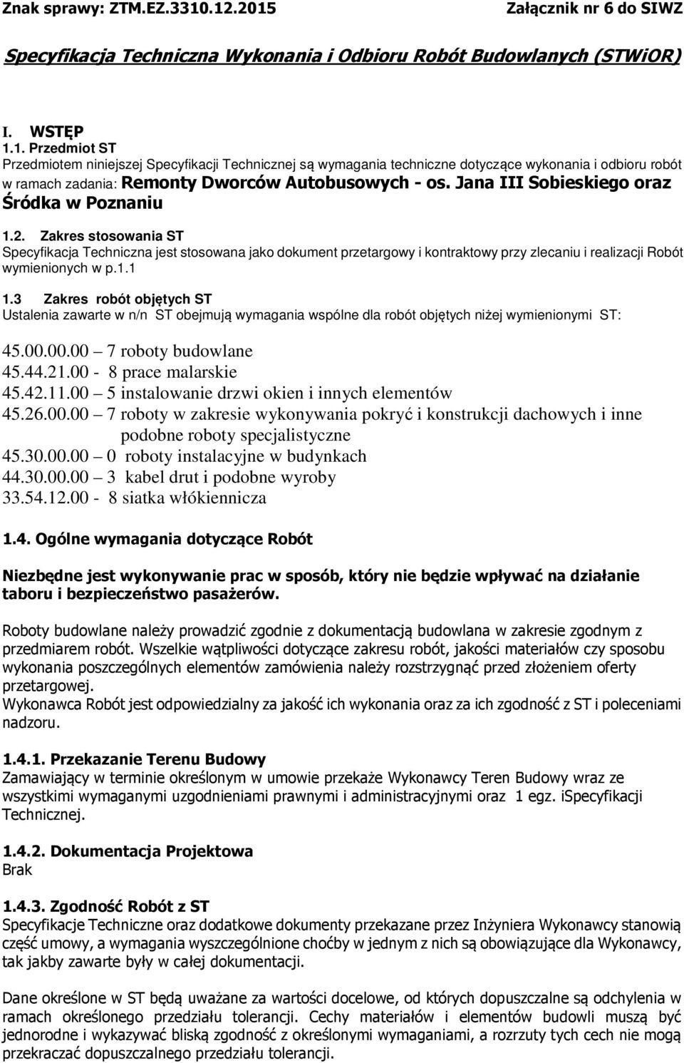 Jana III Sobieskiego oraz Śródka w Poznaniu 1.2. Zakres stosowania ST Specyfikacja Techniczna jest stosowana jako dokument przetargowy i kontraktowy przy zlecaniu i realizacji Robót wymienionych w p.