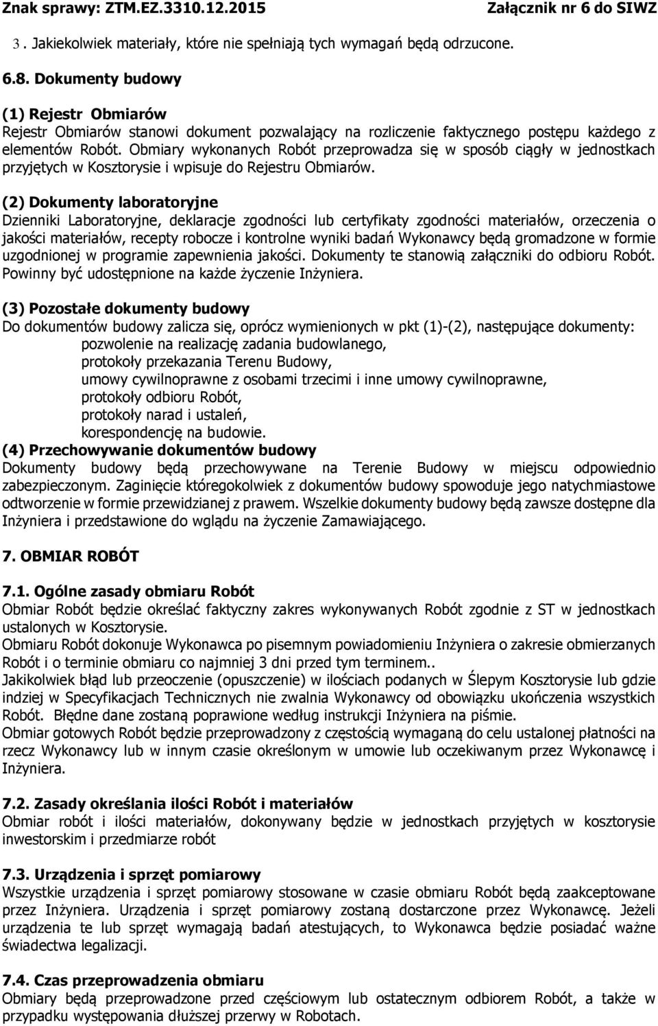 Obmiary wykonanych Robót przeprowadza się w sposób ciągły w jednostkach przyjętych w Kosztorysie i wpisuje do Rejestru Obmiarów.